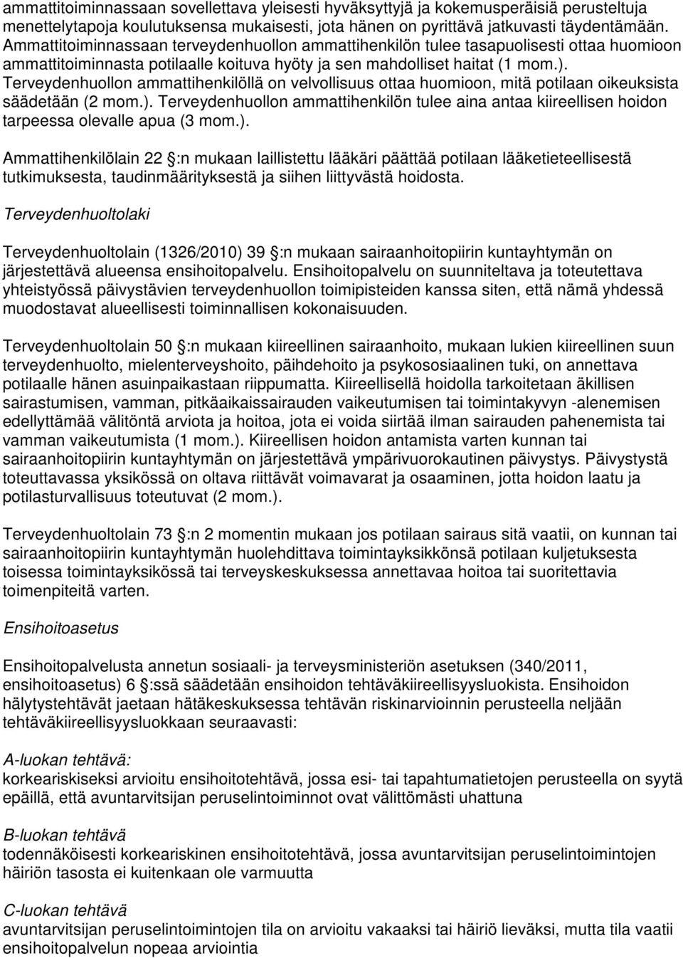 Terveydenhuollon ammattihenkilöllä on velvollisuus ottaa huomioon, mitä potilaan oikeuksista säädetään (2 mom.).