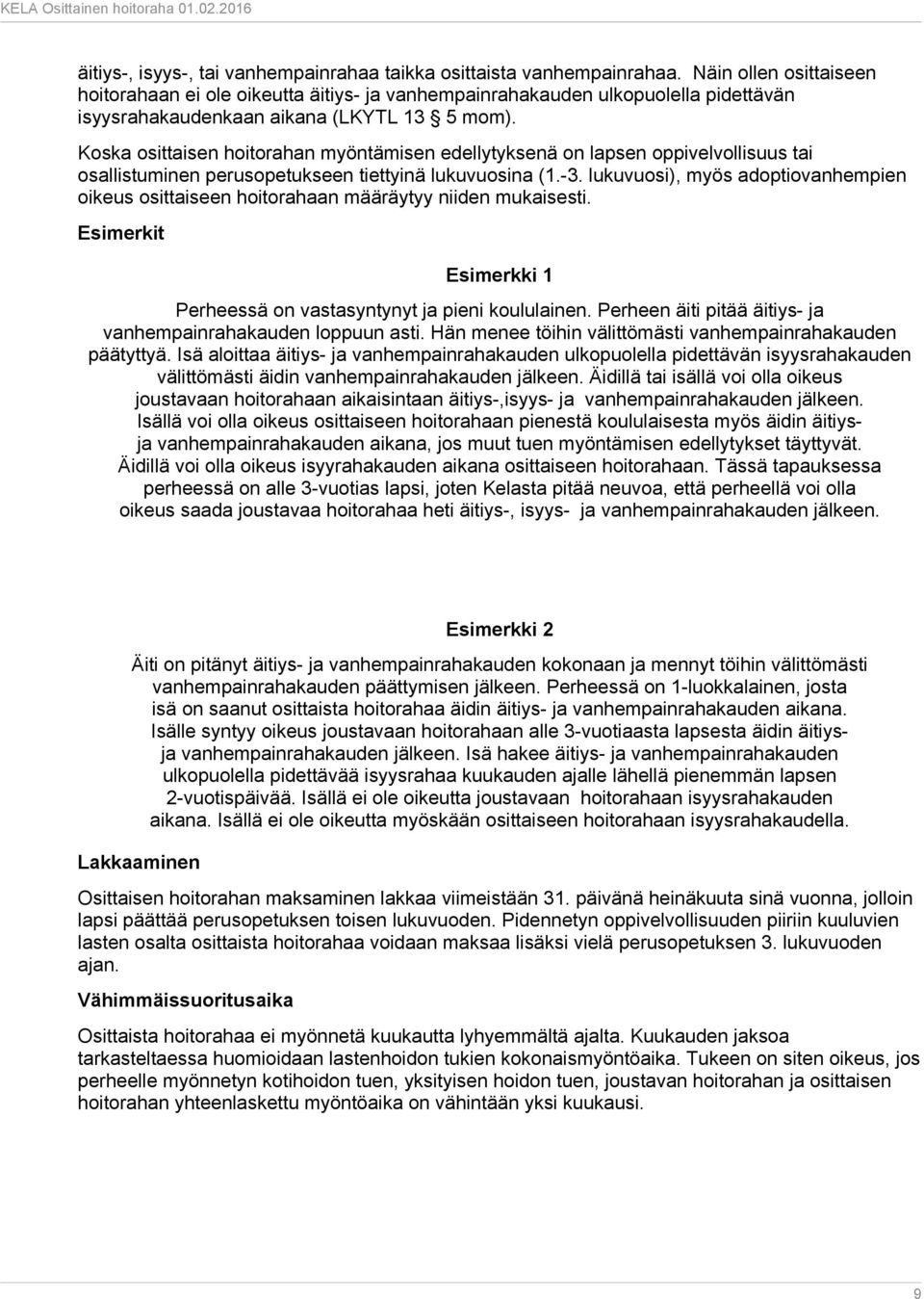 Koska osittaisen hoitorahan myöntämisen edellytyksenä on lapsen oppivelvollisuus tai osallistuminen perusopetukseen tiettyinä lukuvuosina (1.-3.