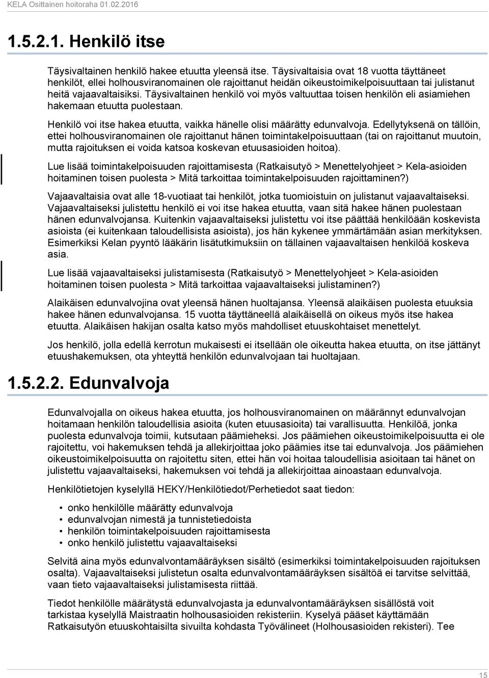 Täysivaltainen henkilö voi myös valtuuttaa toisen henkilön eli asiamiehen hakemaan etuutta puolestaan. Henkilö voi itse hakea etuutta, vaikka hänelle olisi määrätty edunvalvoja.