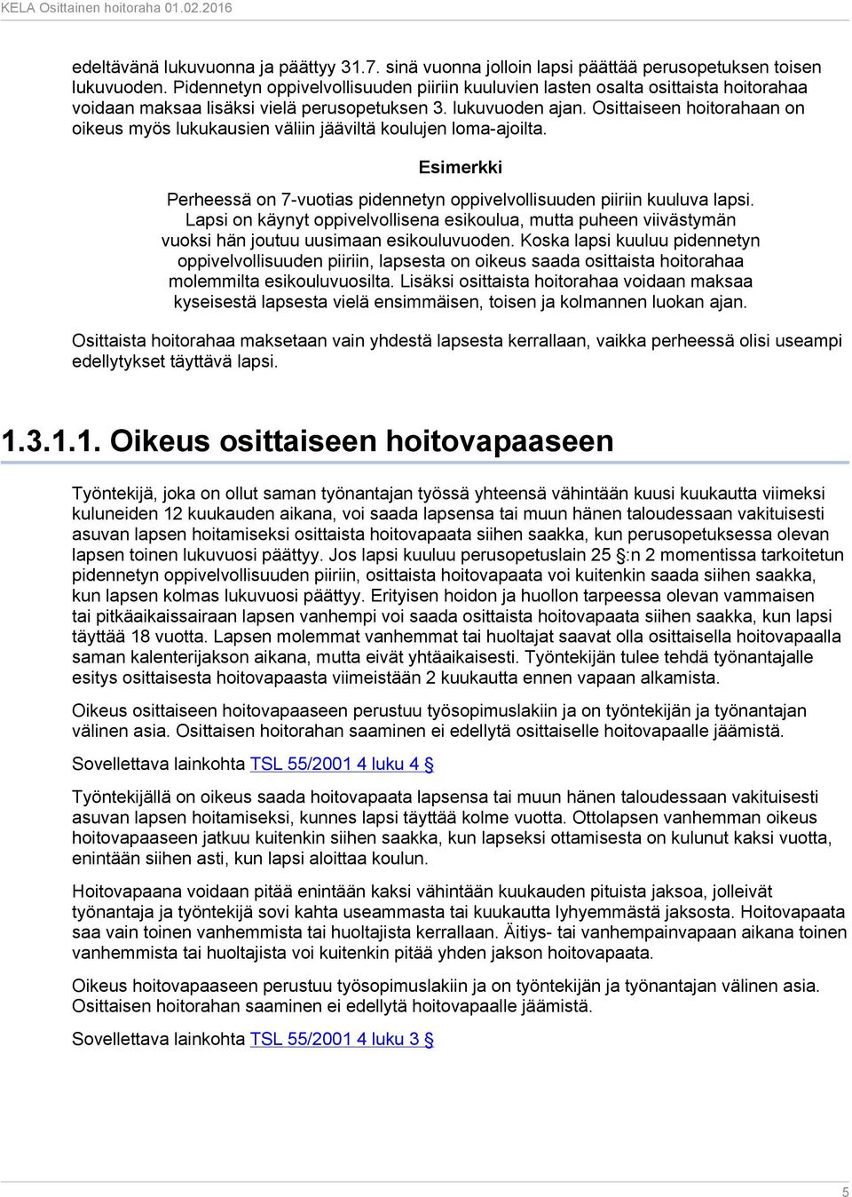 Osittaiseen hoitorahaan on oikeus myös lukukausien väliin jääviltä koulujen loma-ajoilta. Esimerkki Perheessä on 7-vuotias pidennetyn oppivelvollisuuden piiriin kuuluva lapsi.