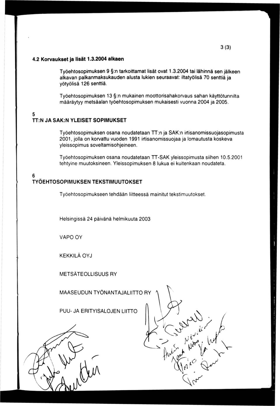 TT:N JA SAK:N YLEISET SOPIMUKSET Työehtosopimuksen osana noudatetaan TT:n ja SAK:n irtisanomissuojasopimusta 2001, jolla on korvattu vuoden 1991 irtisanomissuojaa ja lomautusta koskeva yleissopimus