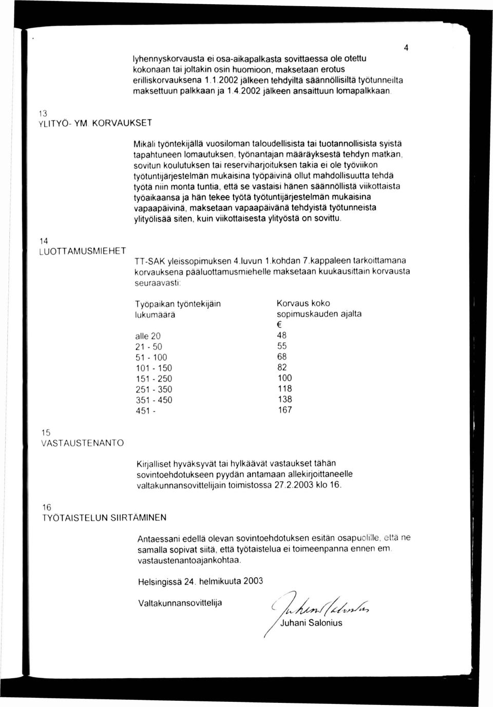 13 YLITYÖ-YM KORVAUKSET Mikäli työntekijällä vuosiloman taloudellisista tai tuotannollisista syistä tapahtuneen lomautuksen, työnantajan määräyksestä tehdyn matkan, sovitun koulutuksen tai