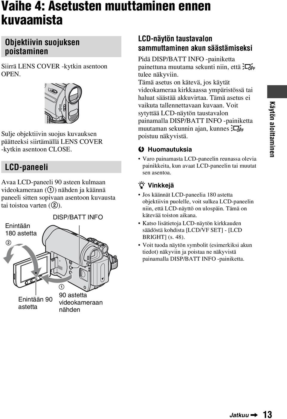 LCD-paneeli Avaa LCD-paneeli 90 asteen kulmaan videokameraan (1) nähden ja käännä paneeli sitten sopivaan asentoon kuvausta tai toistoa varten (2).