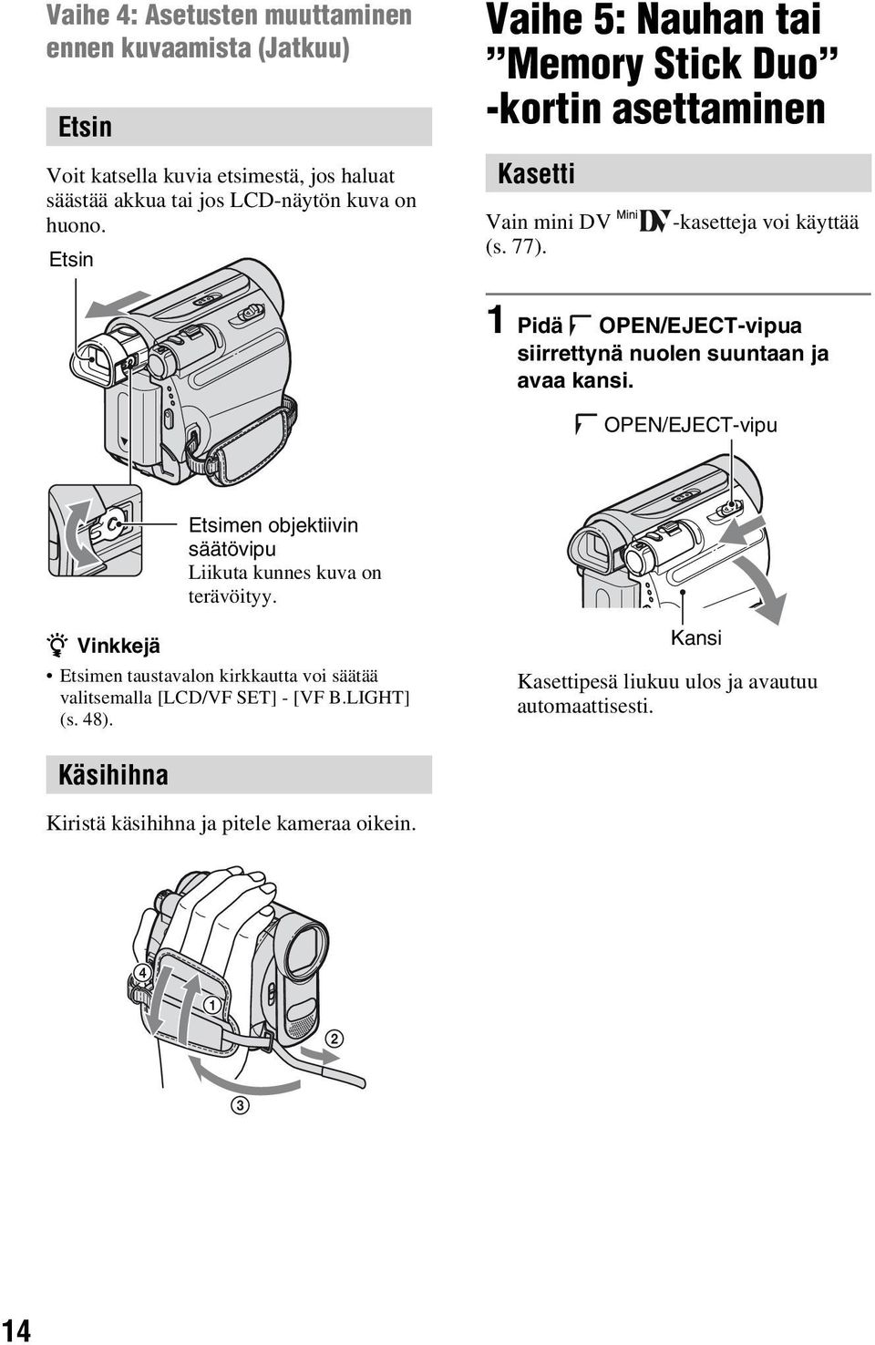 -kasetteja voi käyttää 1 Pidä OPEN/EJECT-vipua siirrettynä nuolen suuntaan ja avaa kansi.