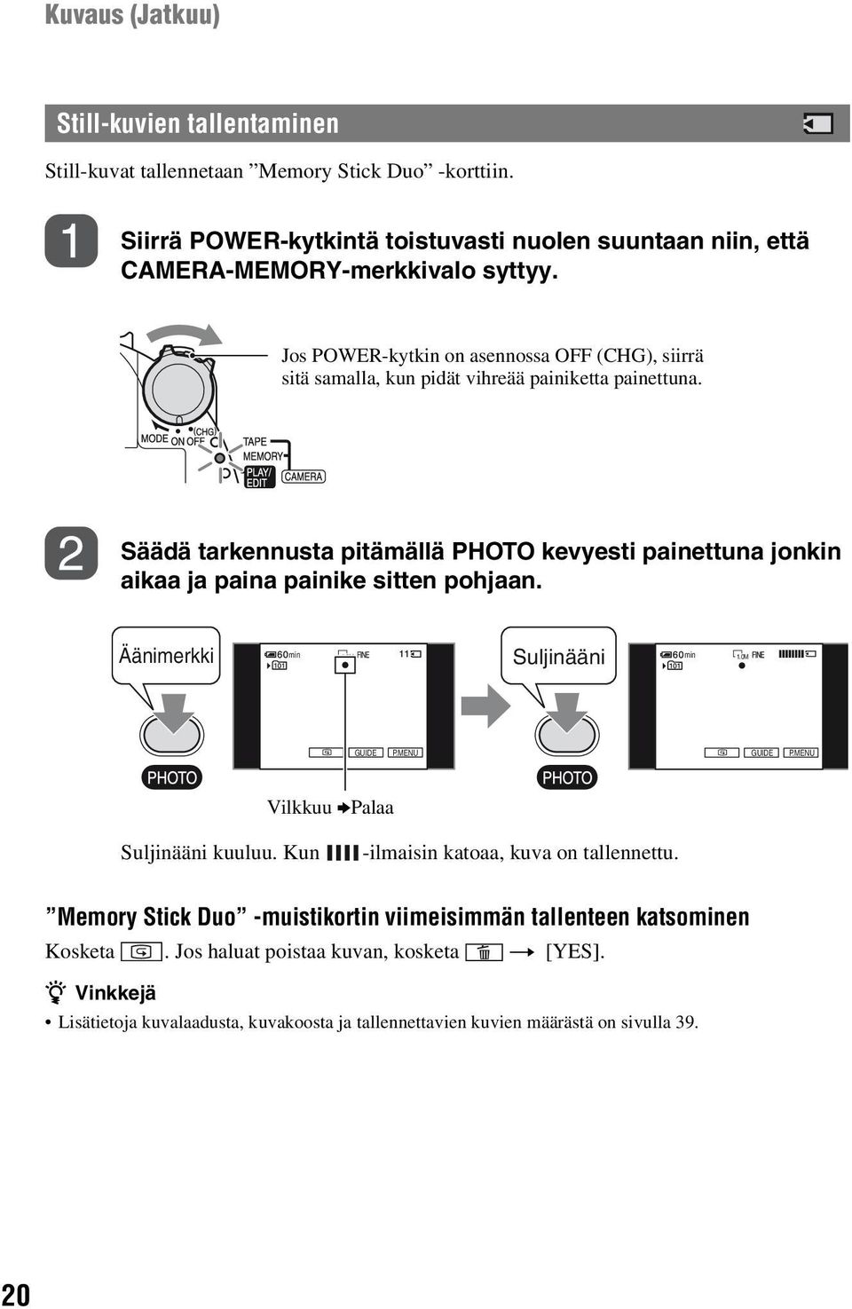 Säädä tarkennusta pitämällä PHOTO kevyesti painettuna jonkin aikaa ja paina painike sitten pohjaan. Äänimerkki min Suljinääni 1.0M min 1.0M GUIDE P.MENU GUIDE P.