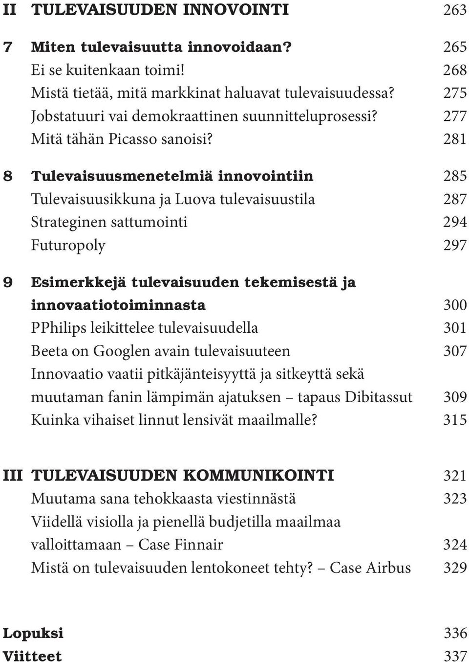 281 8 Tulevaisuusmenetelmiä innovointiin 285 Tulevaisuusikkuna ja Luova tulevaisuustila 287 Strateginen sattumointi 294 Futuropoly 297 9 Esimerkkejä tulevaisuuden tekemisestä ja innovaatiotoiminnasta