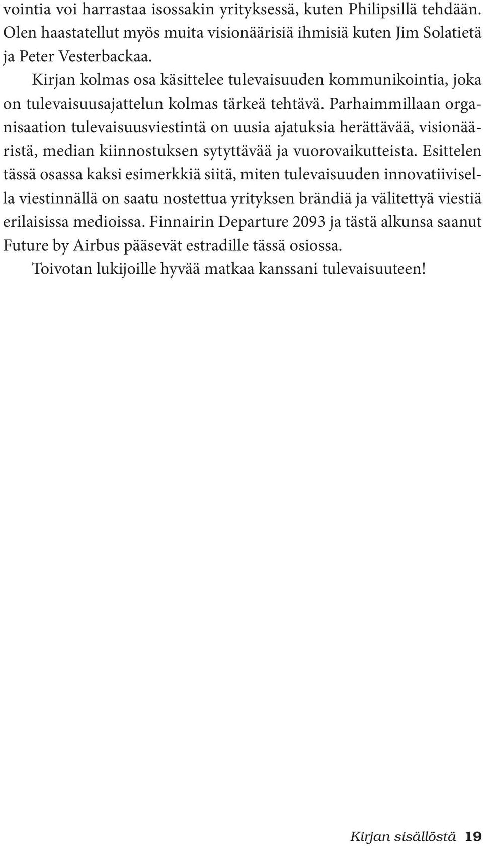 Parhaimmillaan organisaation tulevaisuusviestintä on uusia ajatuksia herättävää, visionääristä, median kiinnostuksen sytyttävää ja vuorovaikutteista.