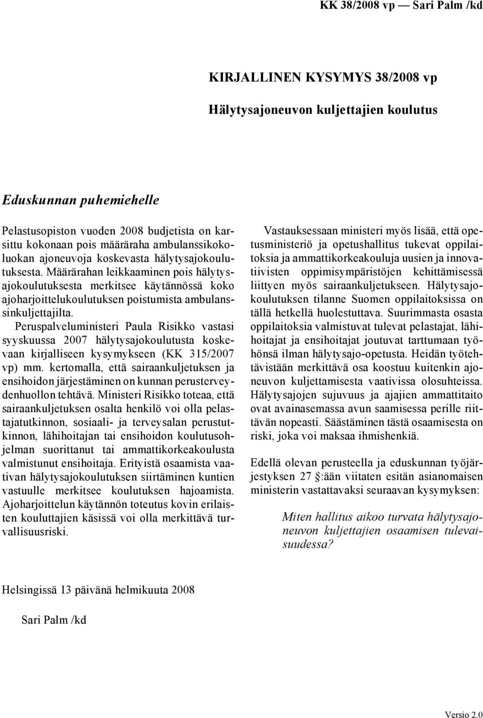 Peruspalveluministeri Paula Risikko vastasi syyskuussa 2007 hälytysajokoulutusta koskevaan kirjalliseen kysymykseen (KK 315/2007 vp) mm.