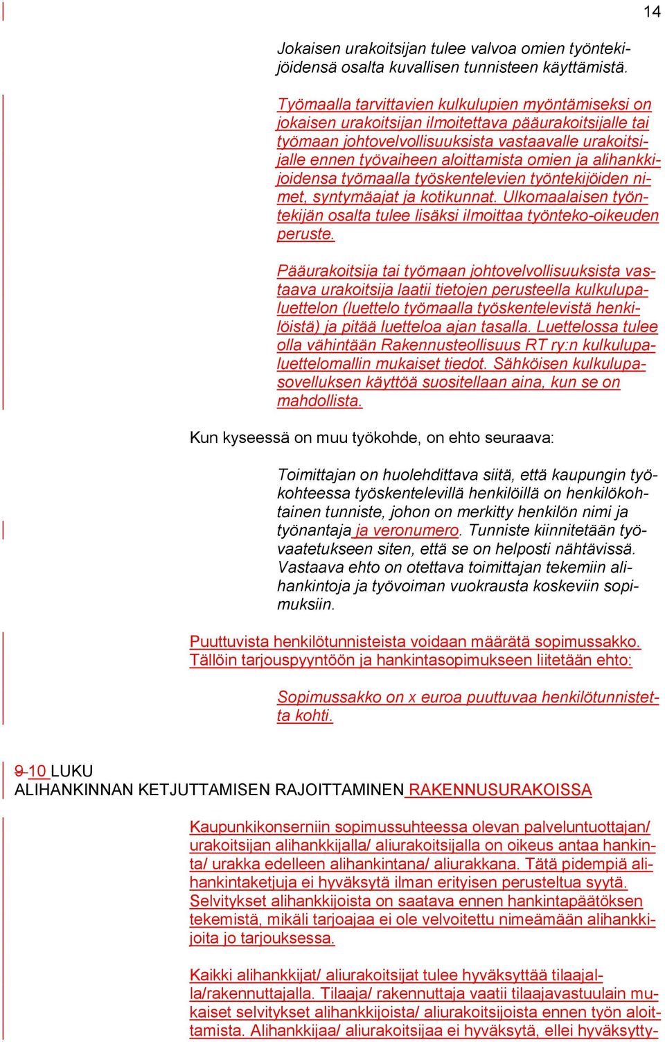 omien ja alihankkijoidensa työmaalla työskentelevien työntekijöiden nimet, syntymäajat ja kotikunnat. Ulkomaalaisen työntekijän osalta tulee lisäksi ilmoittaa työnteko-oikeuden peruste.