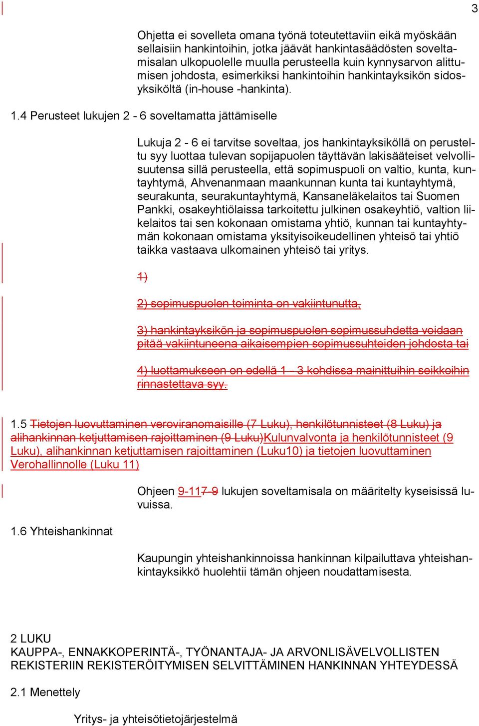 4 Perusteet lukujen 2-6 soveltamatta jättämiselle Lukuja 2-6 ei tarvitse soveltaa, jos hankintayksiköllä on perusteltu syy luottaa tulevan sopijapuolen täyttävän lakisääteiset velvollisuutensa sillä