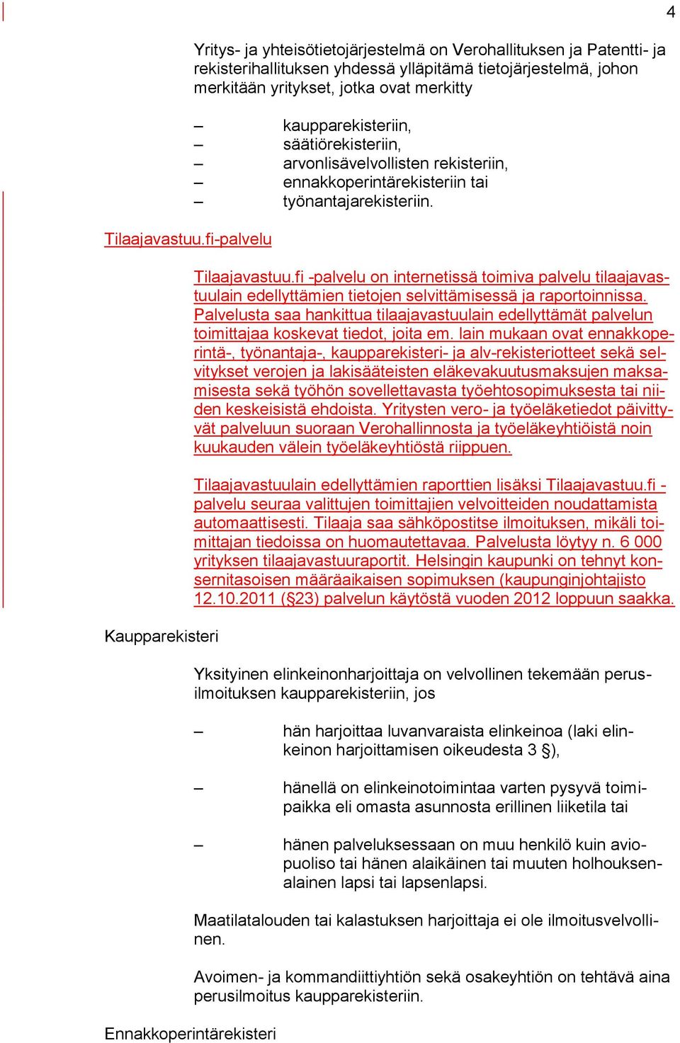 yritykset, jotka ovat merkitty kaupparekisteriin, säätiörekisteriin, arvonlisävelvollisten rekisteriin, ennakkoperintärekisteriin tai työnantajarekisteriin.