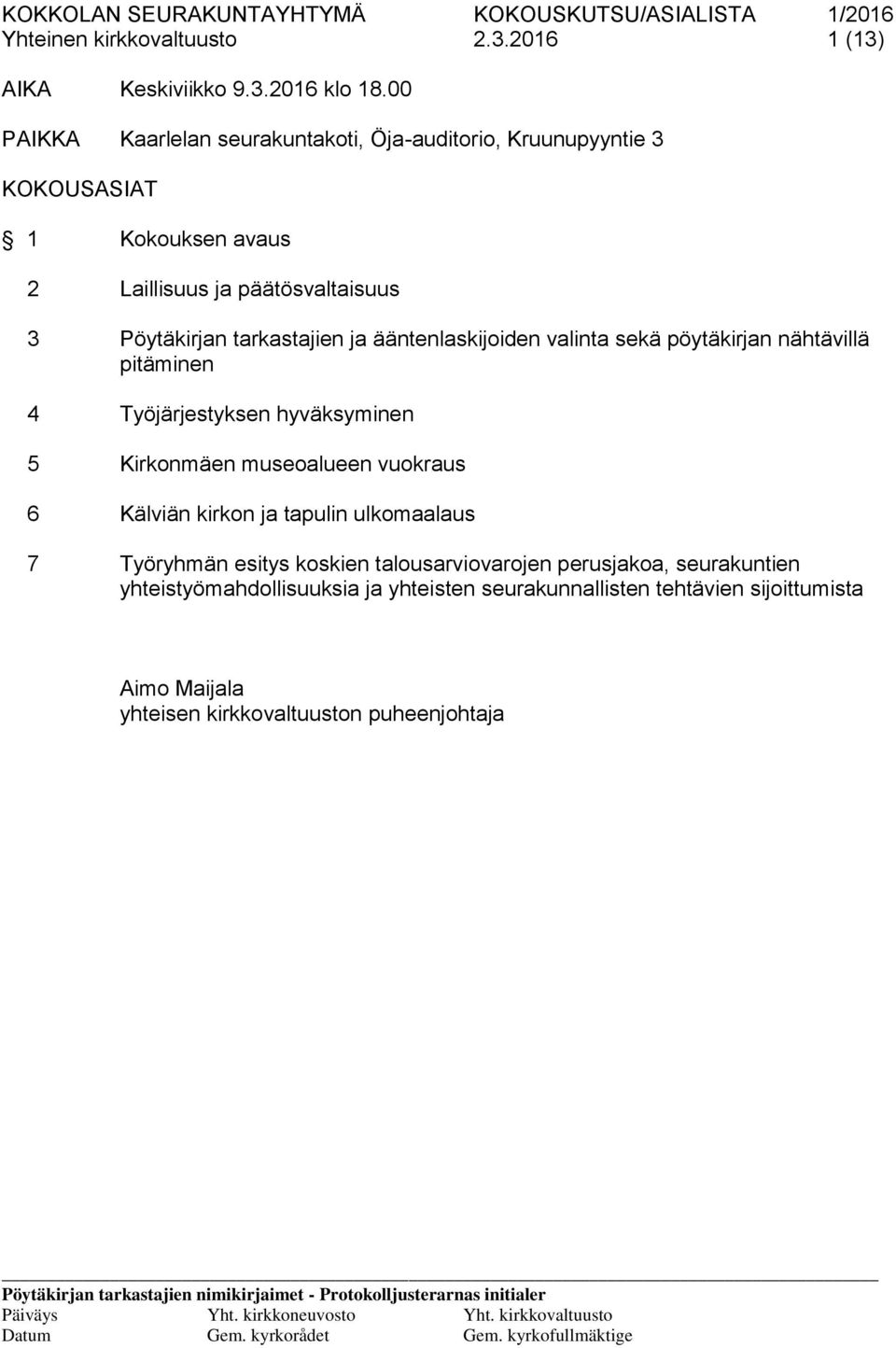 ääntenlaskijoiden valinta sekä pöytäkirjan nähtävillä pitäminen 4 Työjärjestyksen hyväksyminen 5 Kirkonmäen museoalueen vuokraus 6 Kälviän kirkon ja tapulin