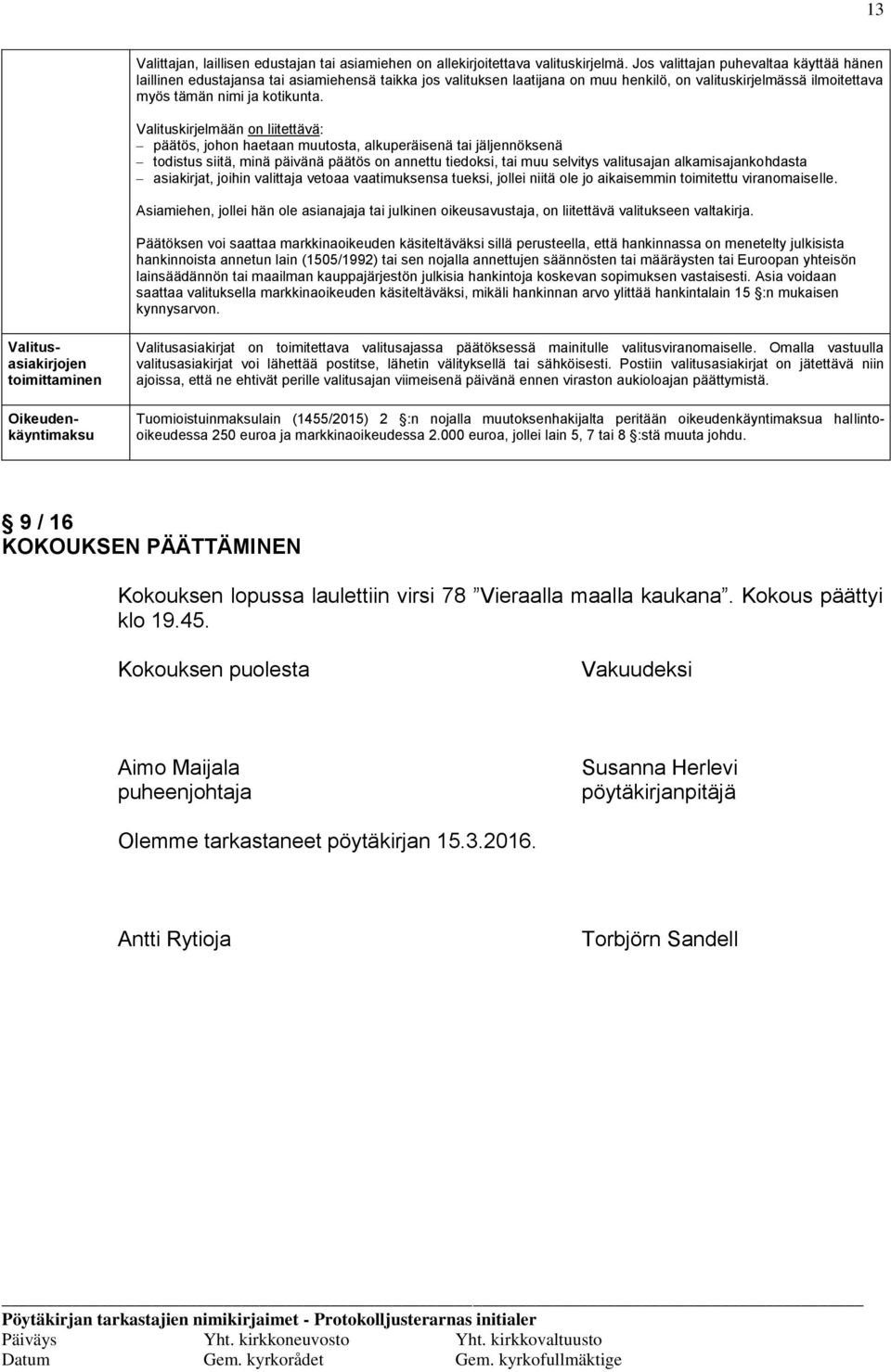 Valituskirjelmään on liitettävä: päätös, johon haetaan muutosta, alkuperäisenä tai jäljennöksenä todistus siitä, minä päivänä päätös on annettu tiedoksi, tai muu selvitys valitusajan