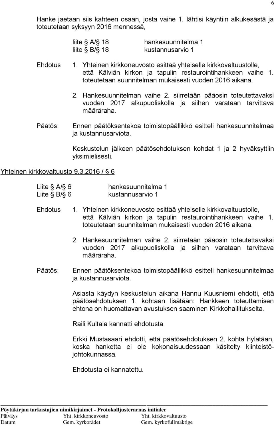 siirretään pääosin toteutettavaksi vuoden 2017 alkupuoliskolla ja siihen varataan tarvittava määräraha. Ennen päätöksentekoa toimistopäällikkö esitteli hankesuunnitelmaa ja kustannusarviota.