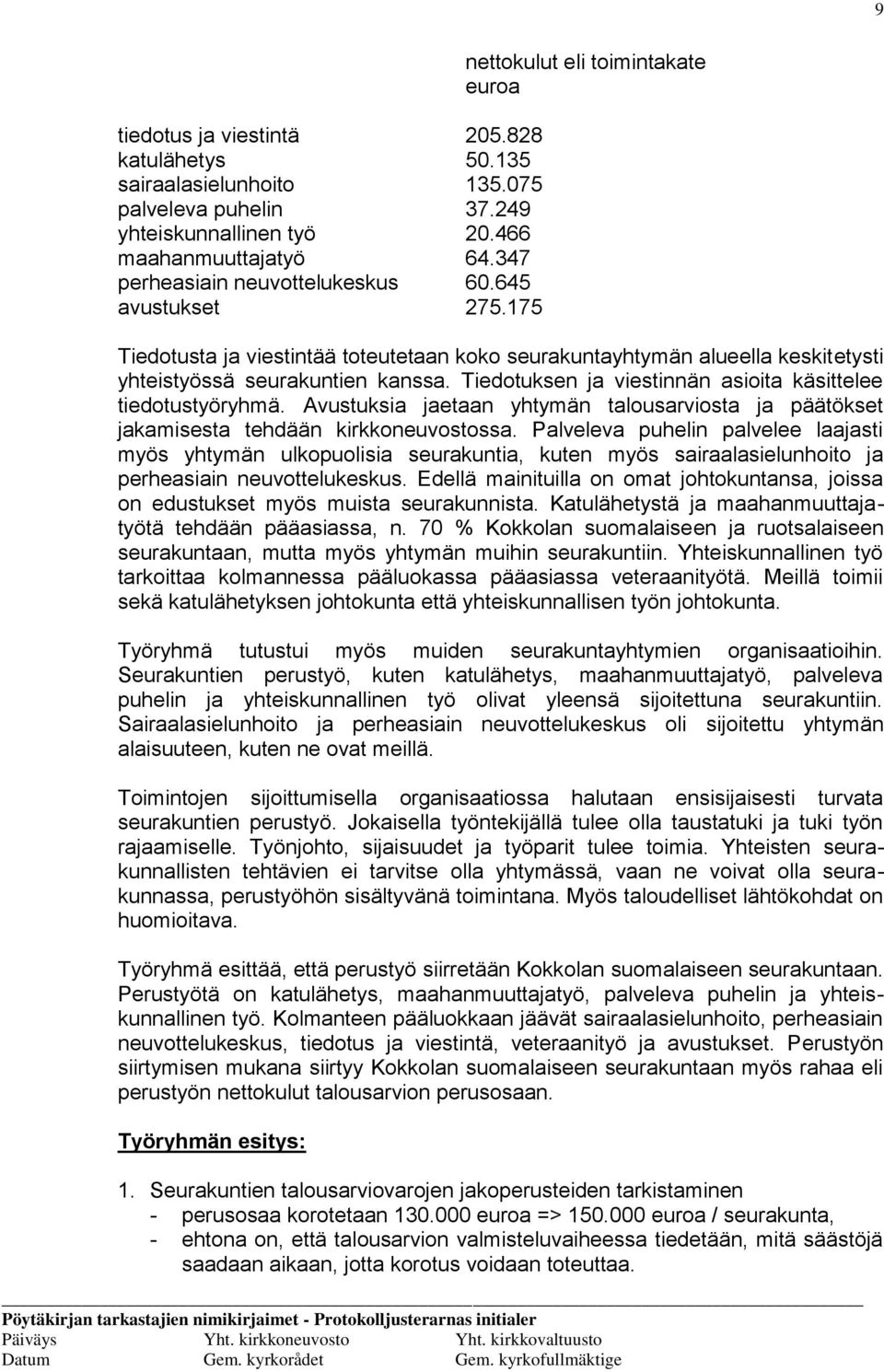 Tiedotuksen ja viestinnän asioita käsittelee tiedotustyöryhmä. Avustuksia jaetaan yhtymän talousarviosta ja päätökset jakamisesta tehdään kirkkoneuvostossa.