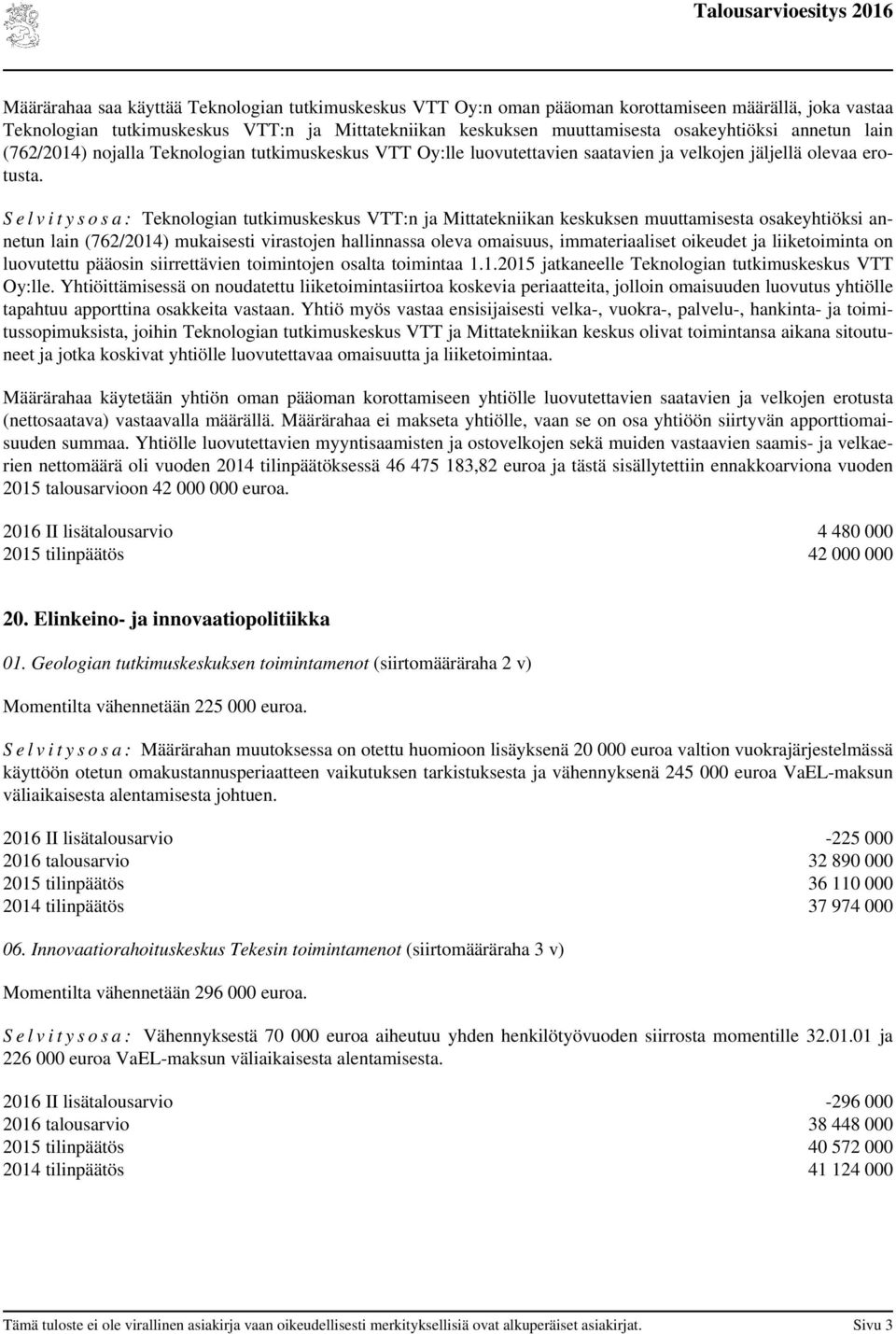 S e l v i t y s o s a : Teknologian tutkimuskeskus VTT:n ja Mittatekniikan keskuksen muuttamisesta osakeyhtiöksi annetun lain (762/2014) mukaisesti virastojen hallinnassa oleva omaisuus,