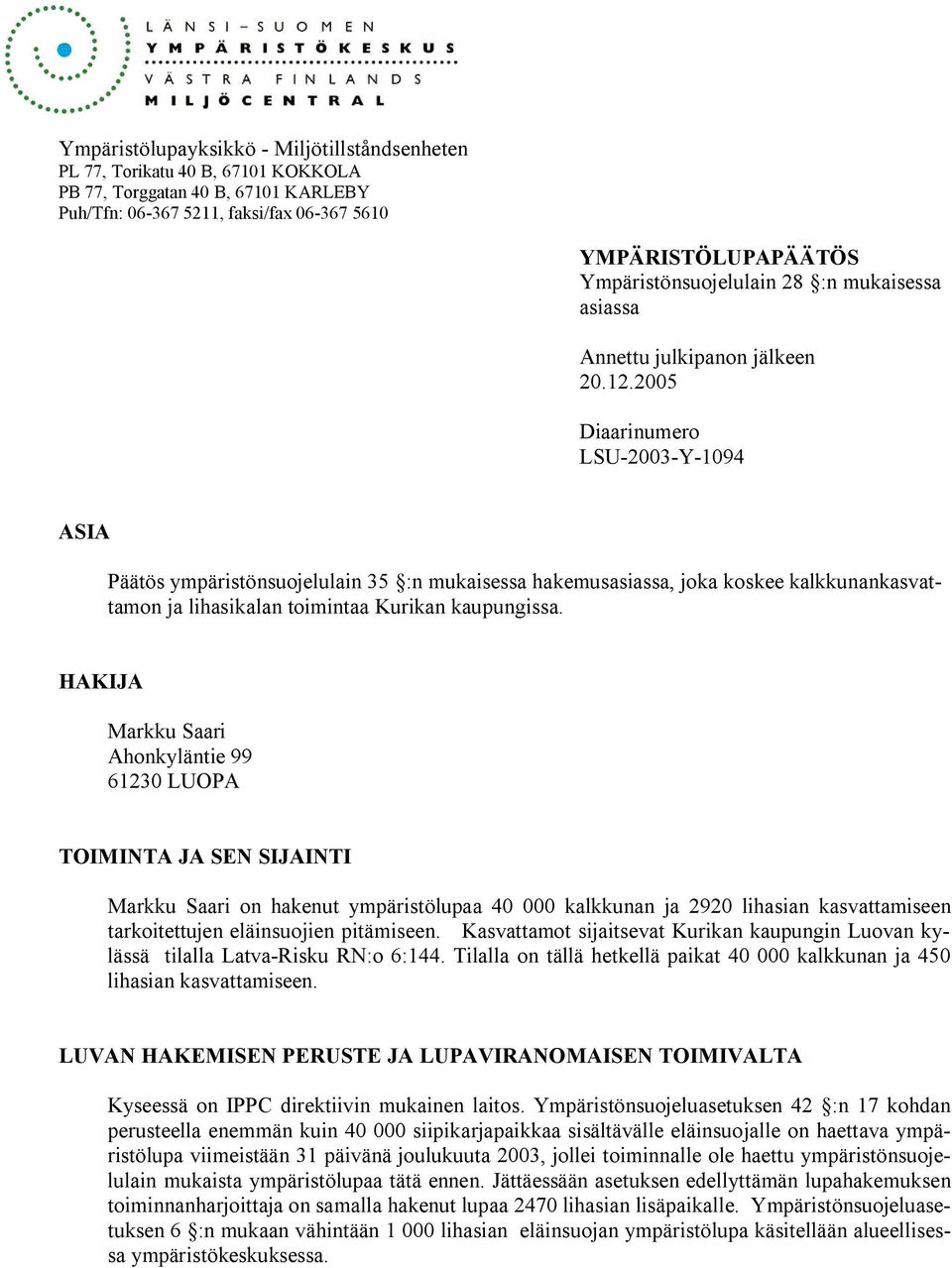 2005 Diaarinumero LSU 2003 Y 1094 ASIA Päätös ympäristönsuojelulain 35 :n mukaisessa hakemusasiassa, joka koskee kalkkunankasvattamon ja lihasikalan toimintaa Kurikan kaupungissa.