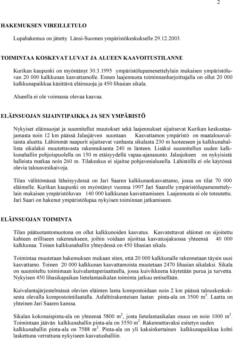 ELÄINSUOJAN SIJAINTIPAIKKA JA SEN YMPÄRISTÖ Nykyiset eläinsuojat ja suunnitellut muutokset sekä laajennukset sijaitsevat Kurikan keskustaajamasta noin 12 km päässä Jalasjärven suuntaan.