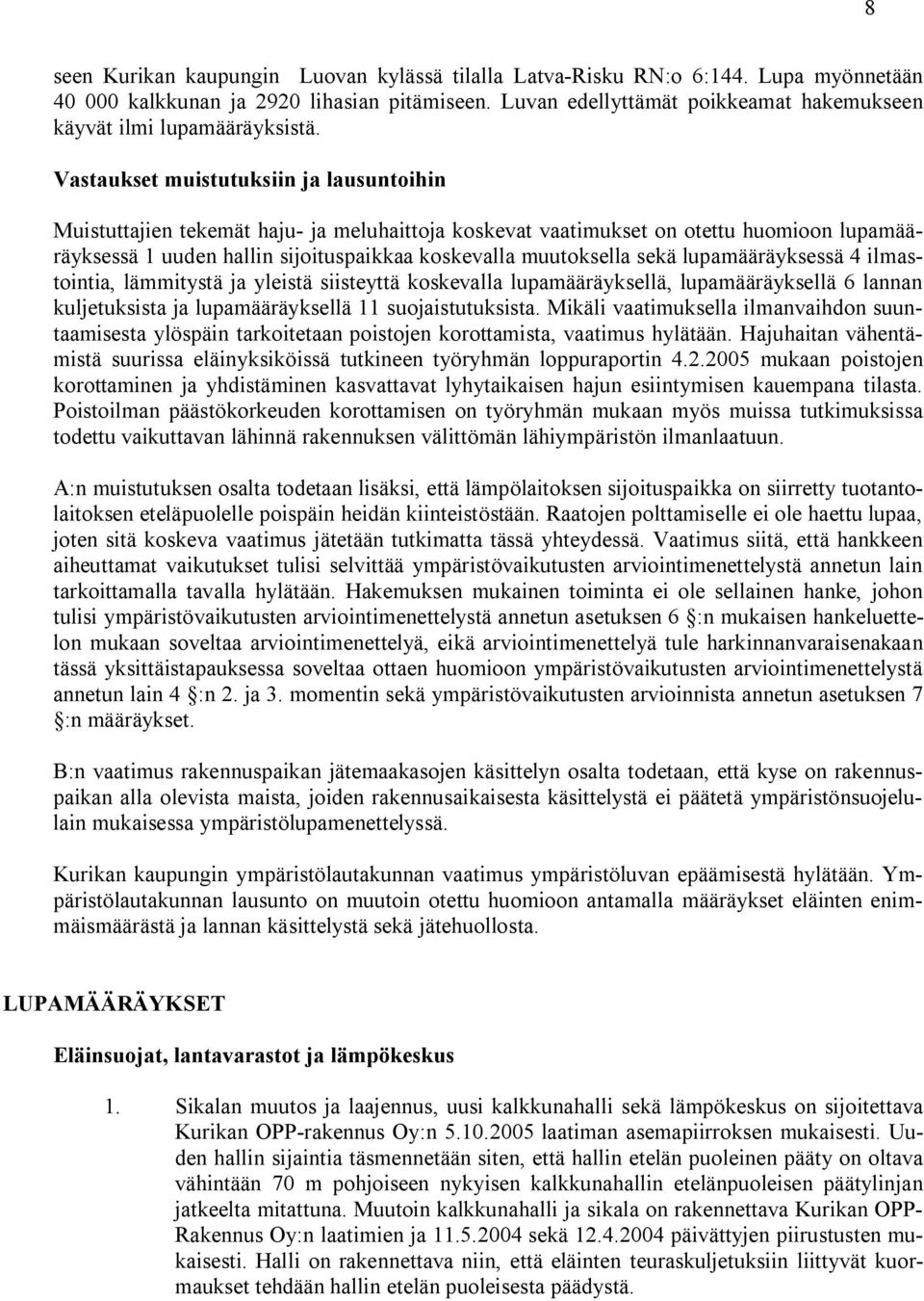 Vastaukset muistutuksiin ja lausuntoihin Muistuttajien tekemät haju ja meluhaittoja koskevat vaatimukset on otettu huomioon lupamääräyksessä 1 uuden hallin sijoituspaikkaa koskevalla muutoksella sekä