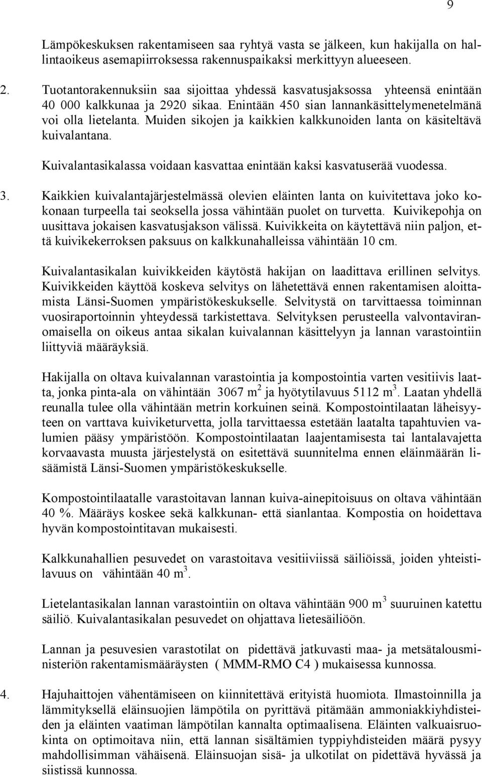 Muiden sikojen ja kaikkien kalkkunoiden lanta on käsiteltävä kuivalantana. Kuivalantasikalassa voidaan kasvattaa enintään kaksi kasvatuserää vuodessa. 3.