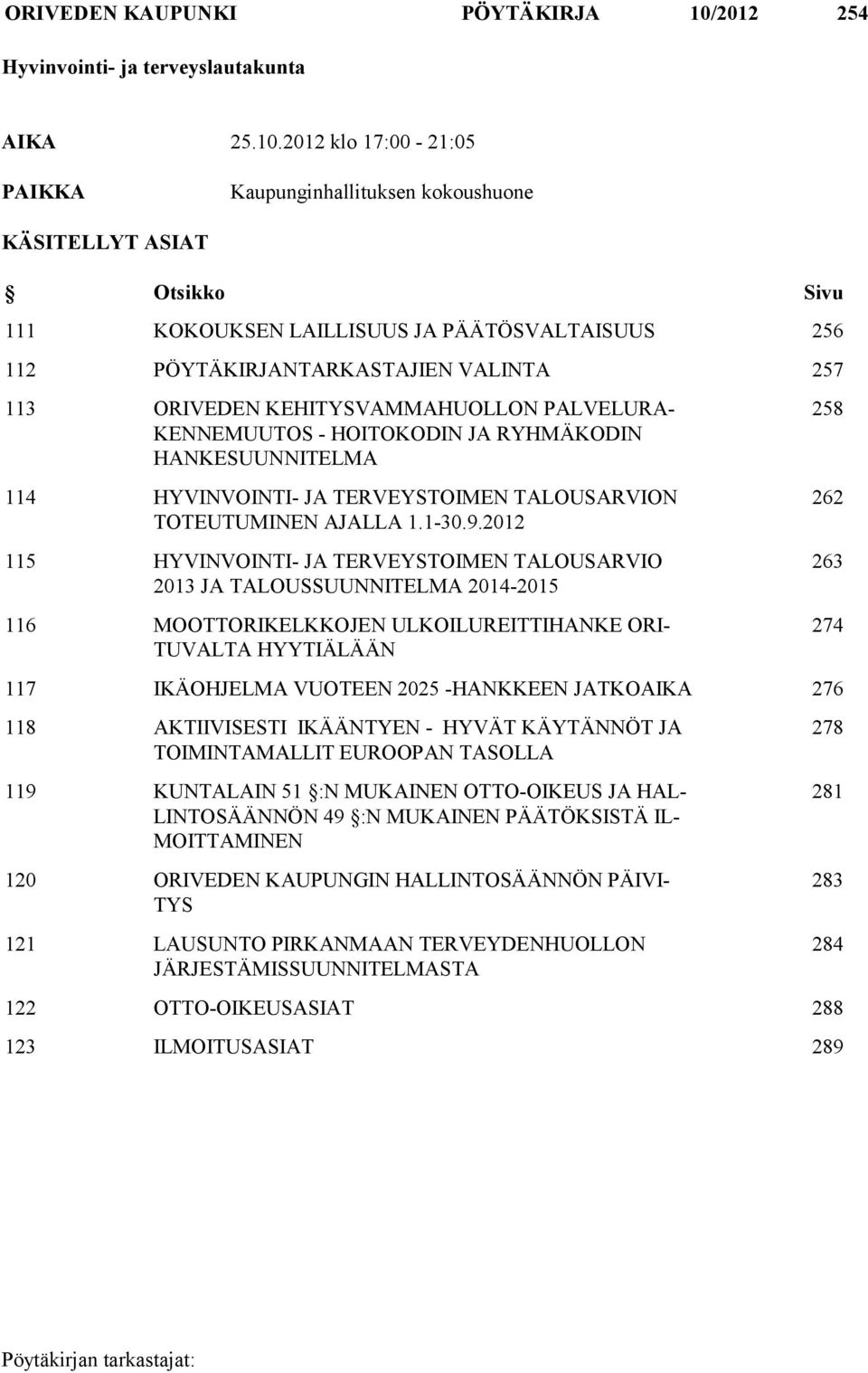 2012 klo 17:00-21:05 PAIKKA Kaupunginhallituksen kokoushuone KÄSITELLYT ASIAT Otsikko Sivu 111 KOKOUKSEN LAILLISUUS JA PÄÄTÖSVALTAISUUS 256 112 PÖYTÄKIRJANTARKASTAJIEN VALINTA 257 113 ORIVEDEN