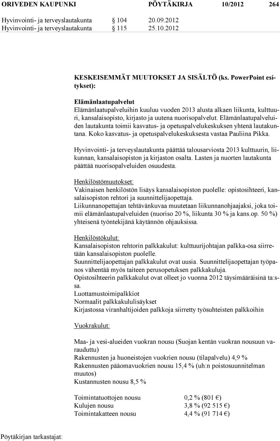 Elämänlaatupalveluiden lautakunta toimii kasvatus- ja opetuspalvelukes kuksen yhtenä lautakuntana. Koko kasvatus- ja opetuspalvelukeskuksesta vastaa Pauliina Pikka.