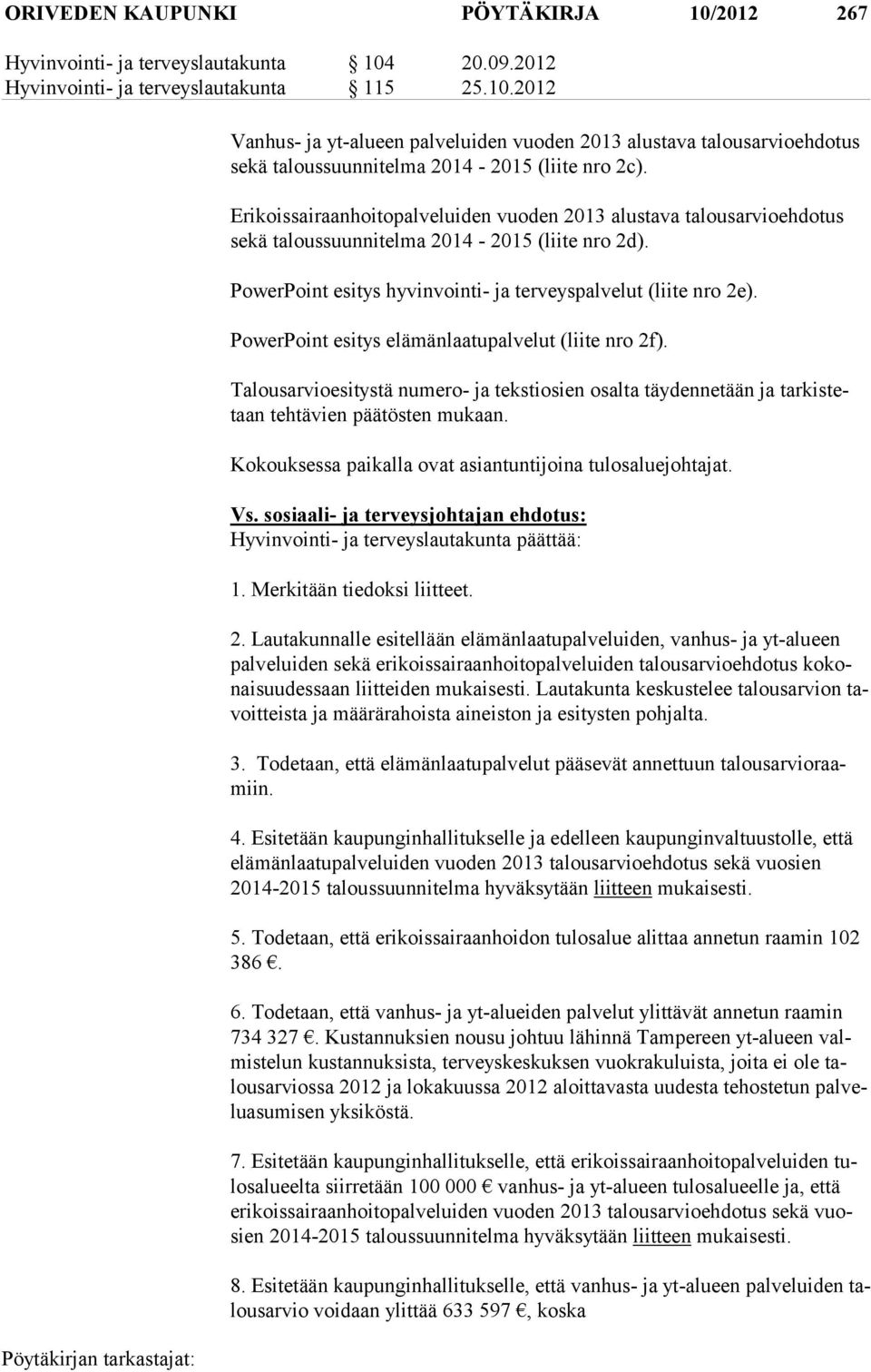 PowerPoint esitys elämänlaatupalvelut (liite nro 2f). Talousarvioesitystä numero- ja tekstiosien osalta täydennetään ja tarkistetaan tehtävien päätösten mukaan.