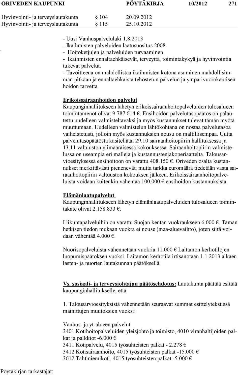 - Tavoitteena on mahdollistaa ikäihmisten kotona asuminen mahdollisimman pitkään ja ennaltaehkäistä tehostetun palvelun ja ympärivuorokautisen hoidon tarvetta.