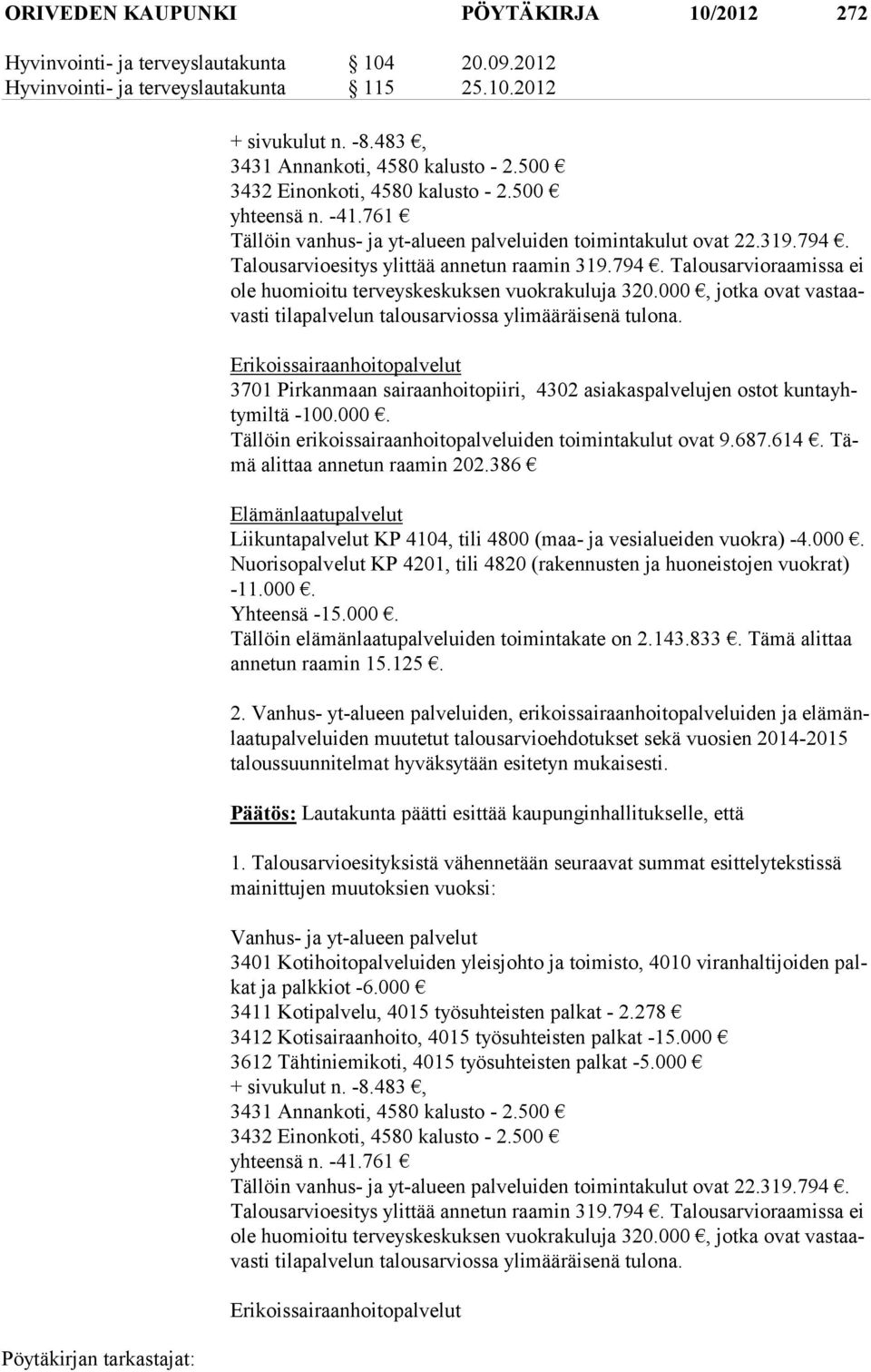 Ta lousarvioesitys ylittää anne tun raa min 319.794. Ta lous arvioraamis sa ei ole huomioitu ter veys keskuk sen vuokra kuluja 320.