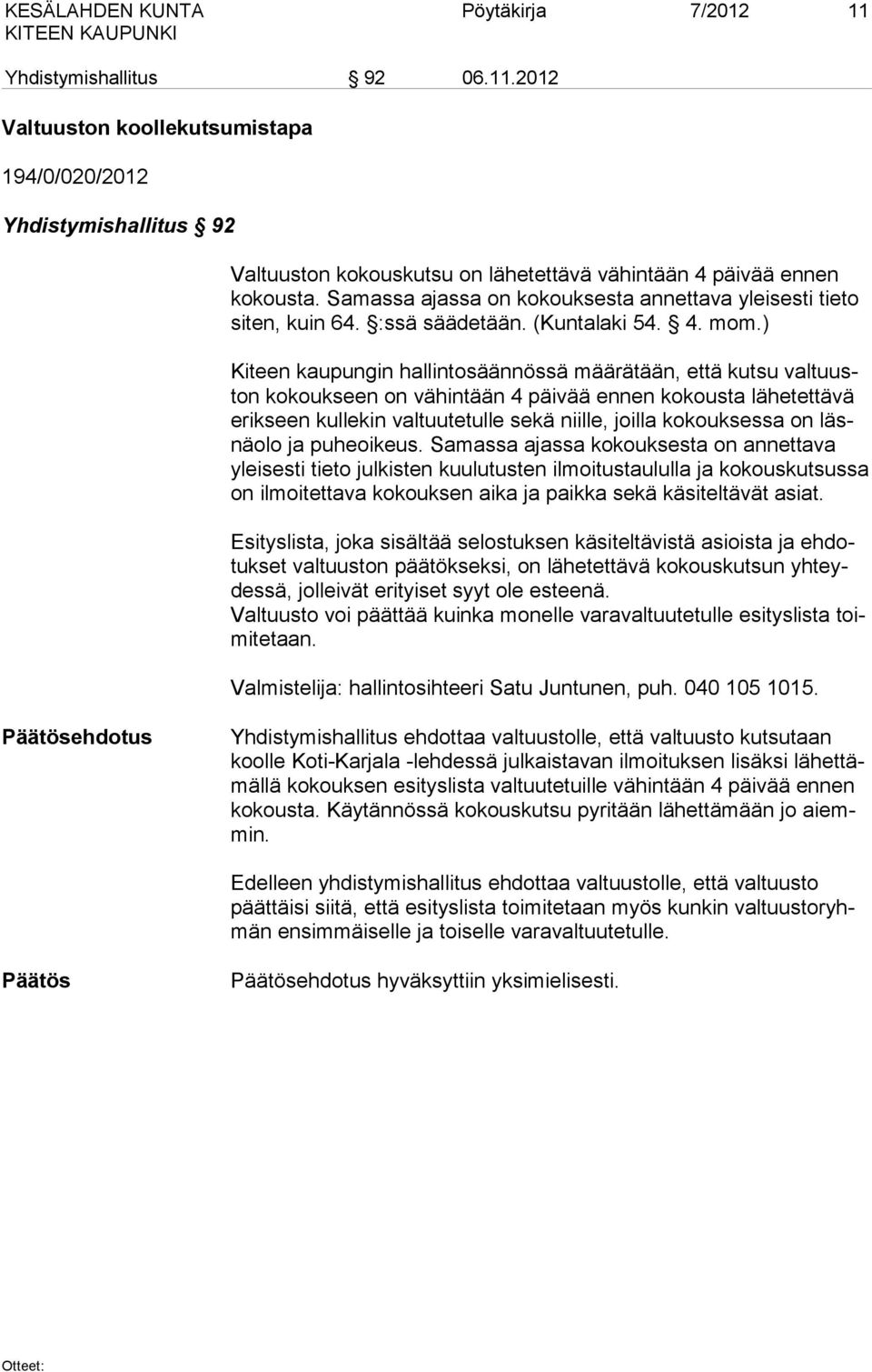 ) Kiteen kaupungin hallintosäännössä määrätään, että kutsu val tuuston kokoukseen on vähintään 4 päivää ennen ko kous ta lähetettävä erik seen kullekin valtuutetulle sekä niille, joilla ko kouk ses