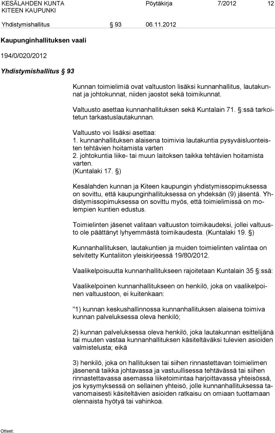 Valtuusto asettaa kunnanhallituksen sekä Kuntalain 71. :ssä tar koite tun tar kas tus lau ta kun nan. Valtuusto voi lisäksi asettaa: 1.