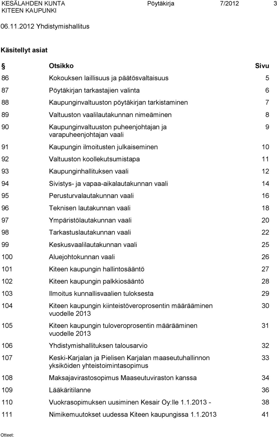 Valtuuston vaalilautakunnan nimeäminen 8 90 Kaupunginvaltuuston puheenjohtajan ja varapuheenjohtajan vaali 91 Kaupungin ilmoitusten julkaiseminen 10 92 Valtuuston koollekutsumistapa 11 93