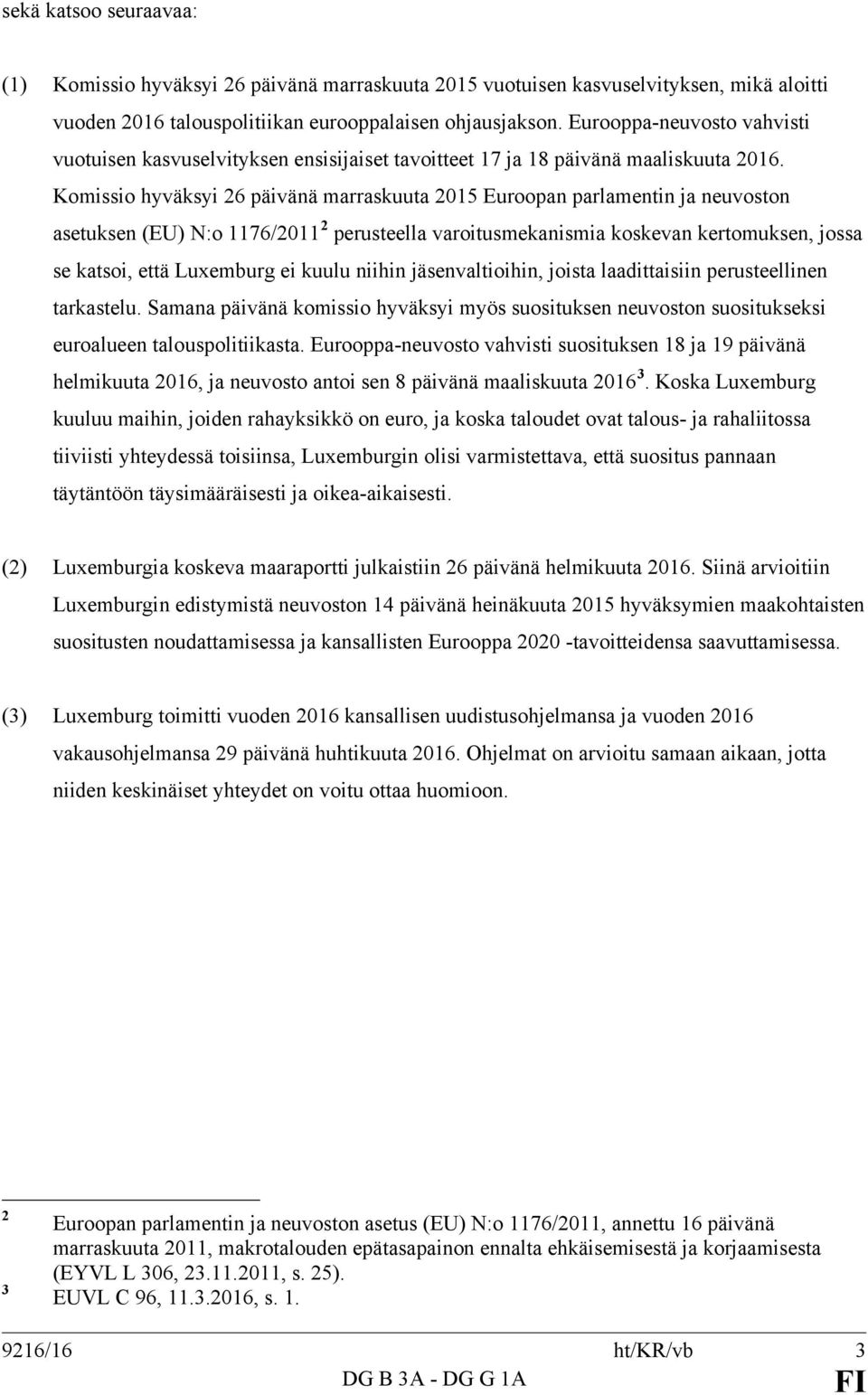 Komissio hyväksyi 26 päivänä marraskuuta 2015 Euroopan parlamentin ja neuvoston asetuksen (EU) N:o 1176/2011 2 perusteella varoitusmekanismia koskevan kertomuksen, jossa se katsoi, että Luxemburg ei