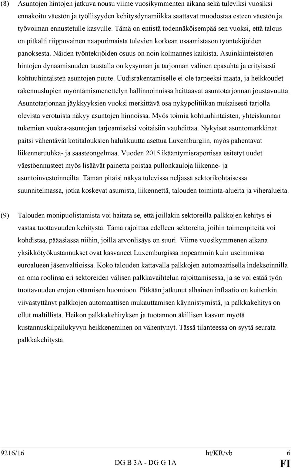 Näiden työntekijöiden osuus on noin kolmannes kaikista. Asuinkiinteistöjen hintojen dynaamisuuden taustalla on kysynnän ja tarjonnan välinen epäsuhta ja erityisesti kohtuuhintaisten asuntojen puute.