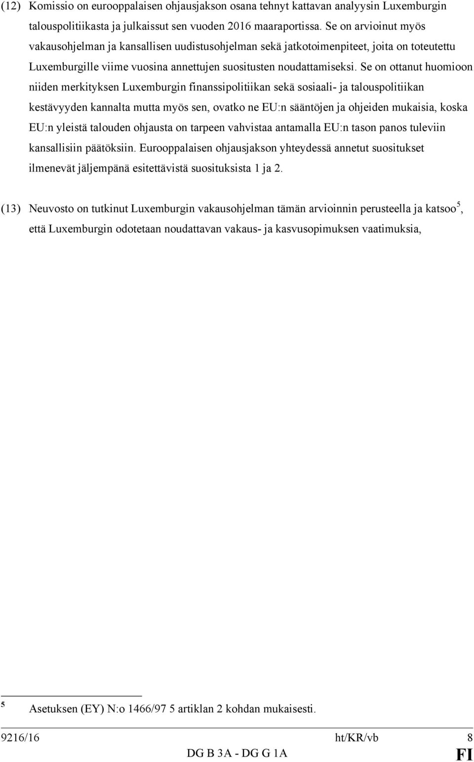 Se on ottanut huomioon niiden merkityksen Luxemburgin finanssipolitiikan sekä sosiaali- ja talouspolitiikan kestävyyden kannalta mutta myös sen, ovatko ne EU:n sääntöjen ja ohjeiden mukaisia, koska