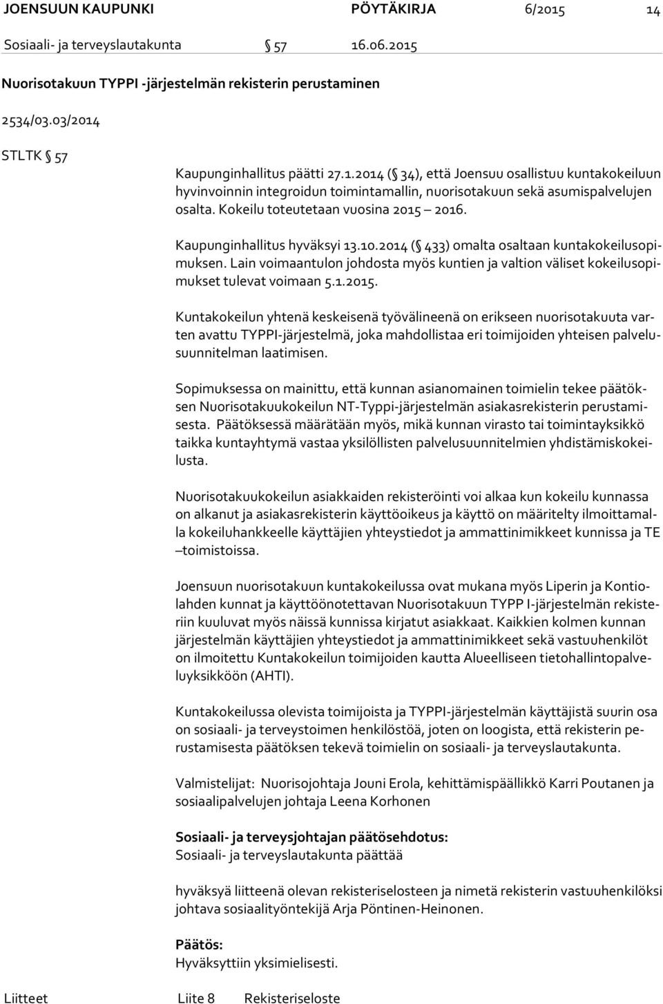 Lain voimaantulon johdosta myös kuntien ja valtion väliset ko kei lu so pimuk set tulevat voimaan 5.1.2015.