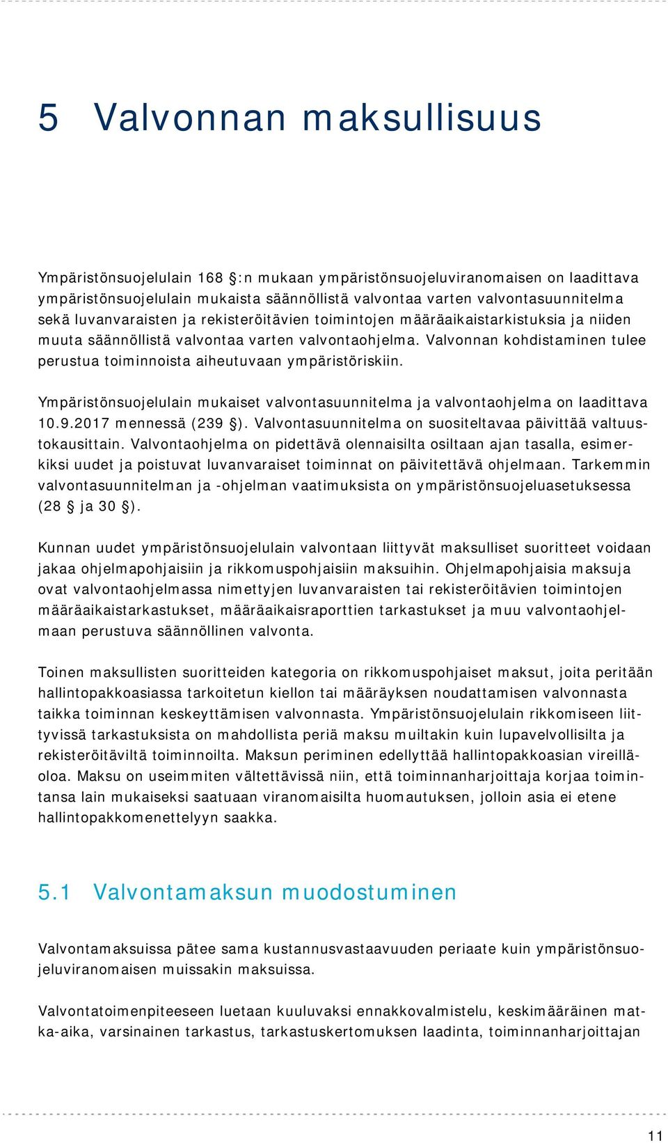 Valvonnan kohdistaminen tulee perustua toiminnoista aiheutuvaan ympäristöriskiin. Ympäristönsuojelulain mukaiset valvontasuunnitelma ja valvontaohjelma on laadittava 10.9.2017 mennessä (239 ).