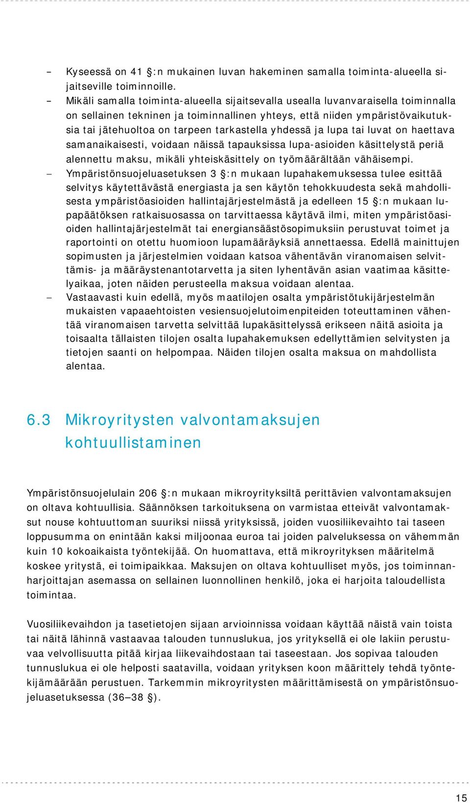 tarkastella yhdessä ja lupa tai luvat on haettava samanaikaisesti, voidaan näissä tapauksissa lupa-asioiden käsittelystä periä alennettu maksu, mikäli yhteiskäsittely on työmäärältään vähäisempi.