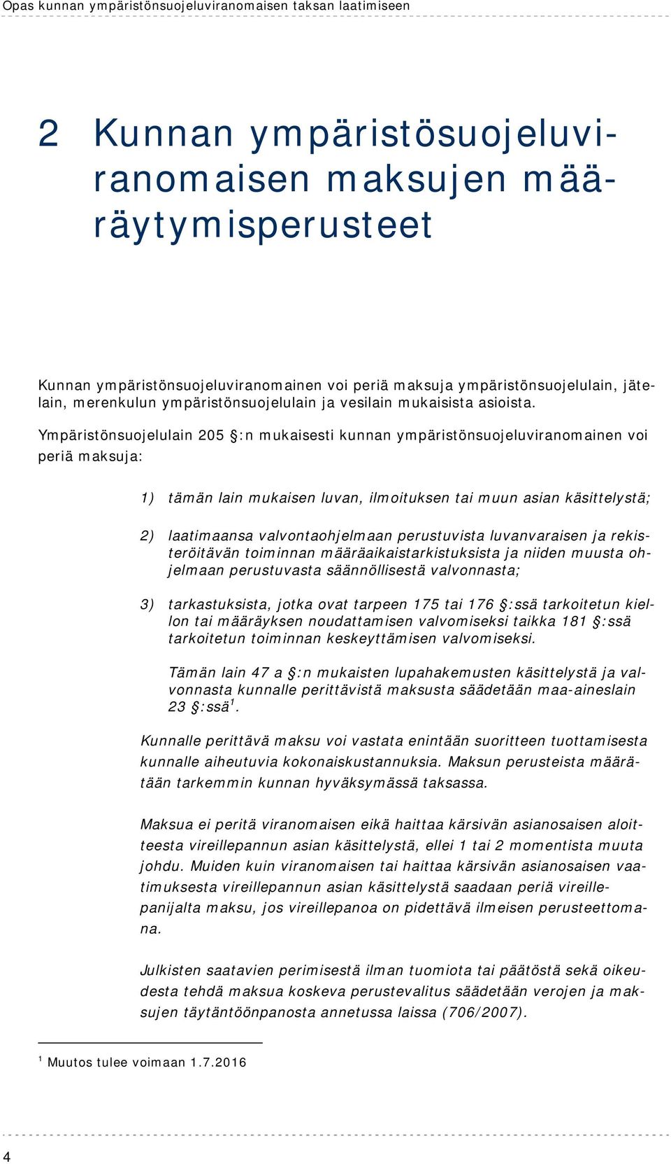 Ympäristönsuojelulain 205 :n mukaisesti kunnan ympäristönsuojeluviranomainen voi periä maksuja: 1) tämän lain mukaisen luvan, ilmoituksen tai muun asian käsittelystä; 2) laatimaansa valvontaohjelmaan