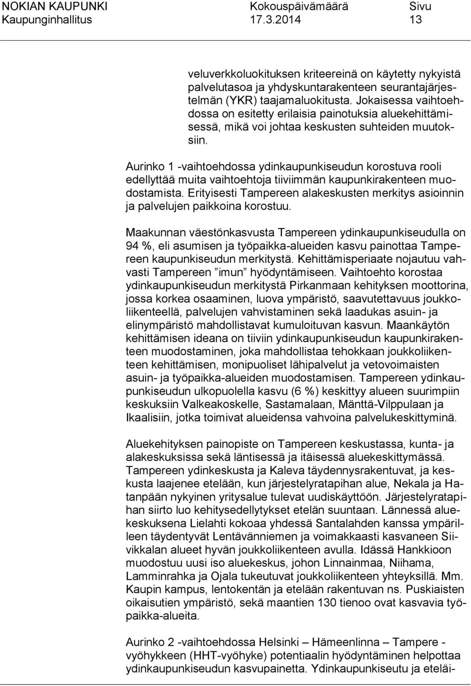 Aurinko 1 -vaihtoehdossa ydinkaupunkiseudun korostuva rooli edellyttää muita vaihtoehtoja tiiviimmän kaupunkirakenteen muodostamista.