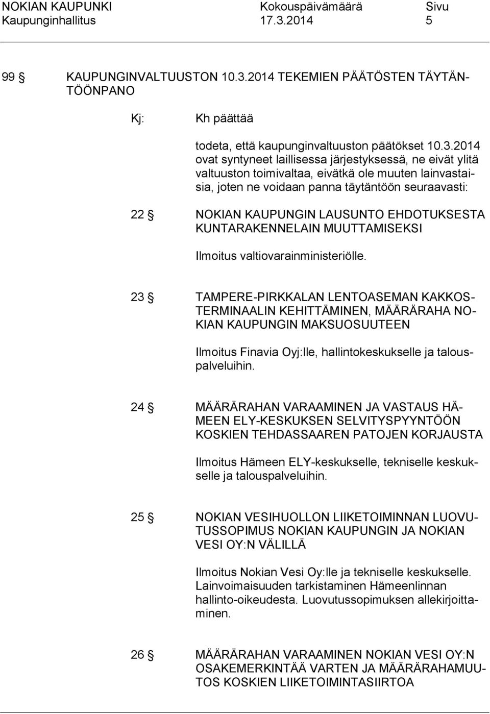 2014 TEKEMIEN PÄÄTÖSTEN TÄYTÄN- TÖÖNPANO Kj: Kh päättää todeta, että kaupunginvaltuuston päätökset 10.3.