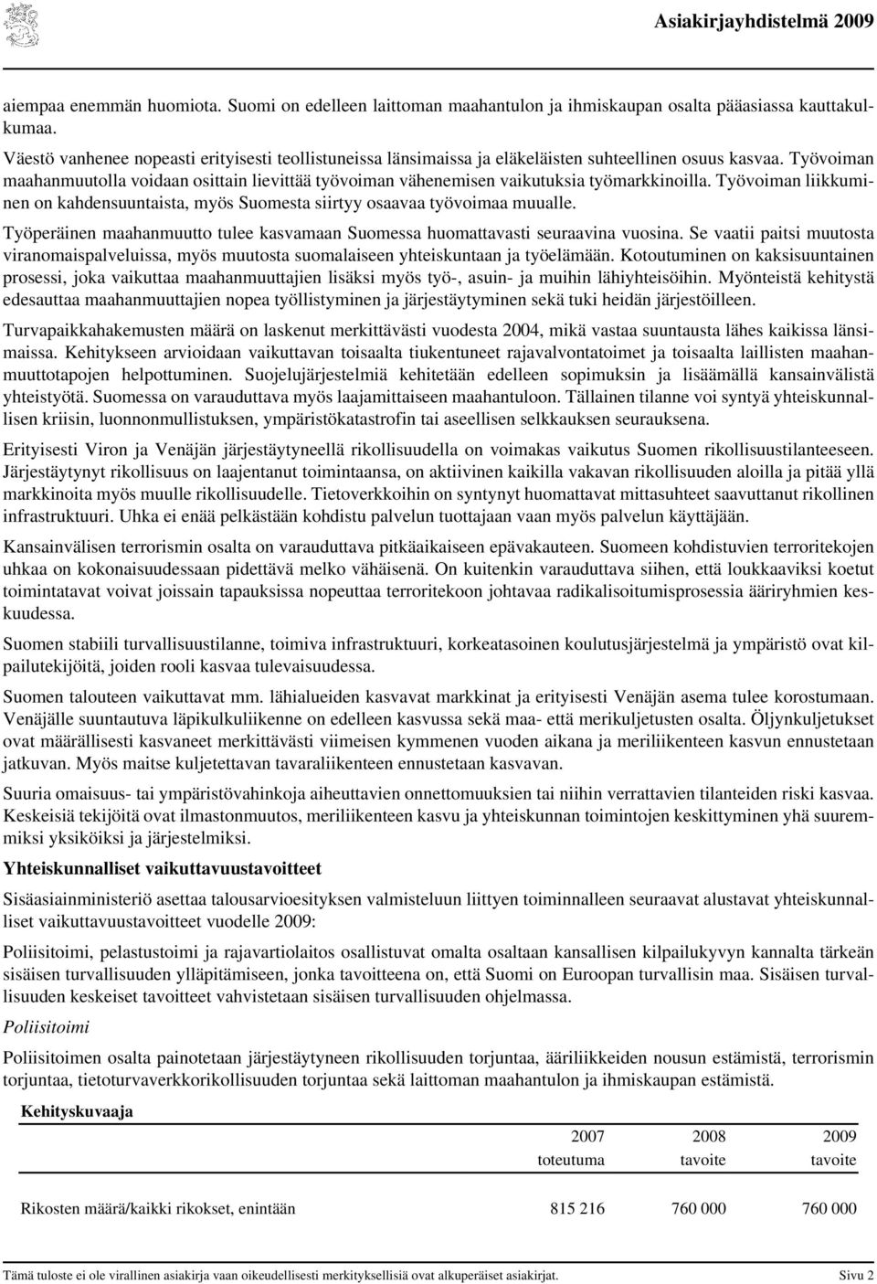 Työvoiman maahanmuutolla voidaan osittain lievittää työvoiman vähenemisen vaikutuksia työmarkkinoilla. Työvoiman liikkuminen on kahdensuuntaista, myös Suomesta siirtyy osaavaa työvoimaa muualle.