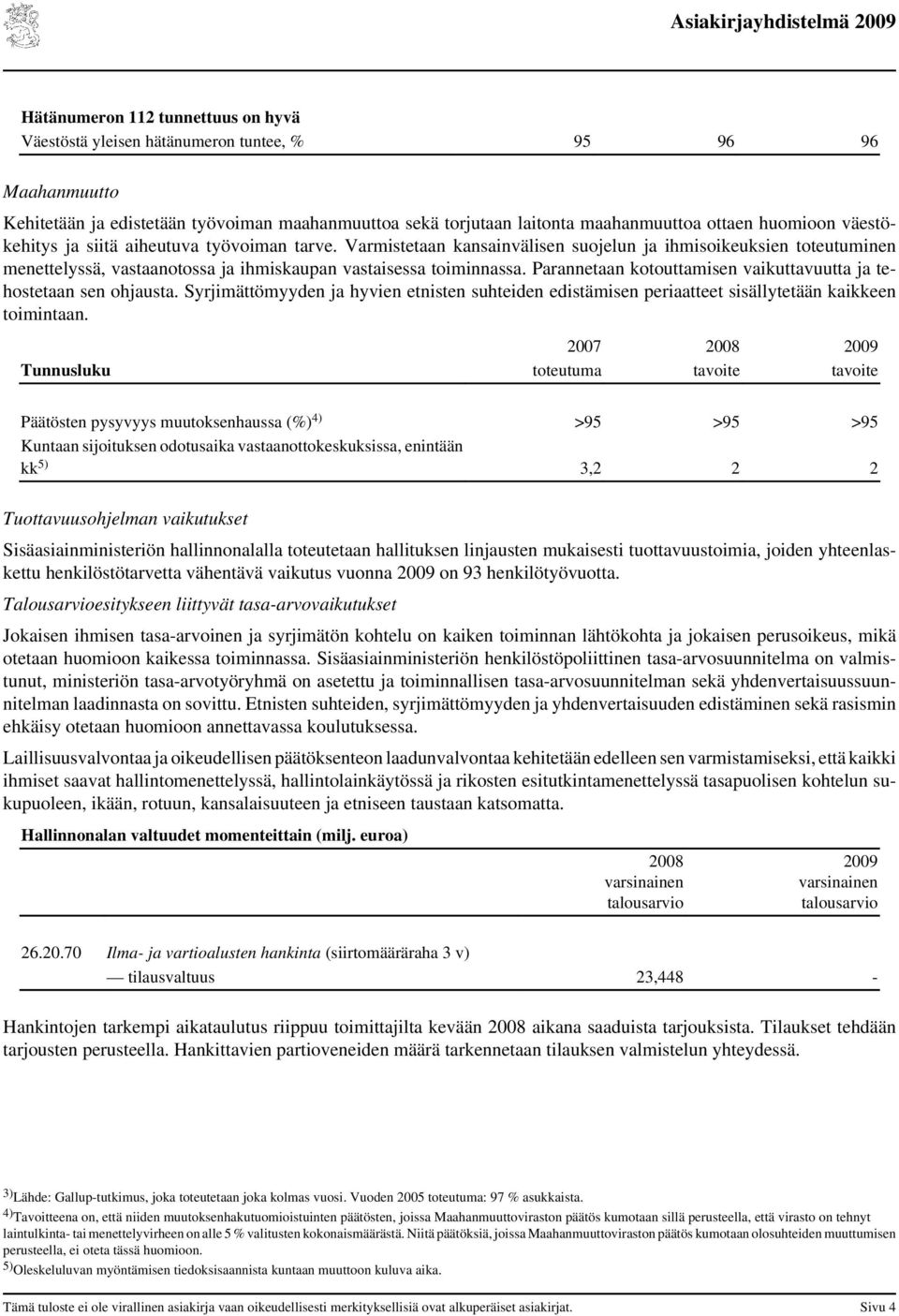 Parannetaan kotouttamisen vaikuttavuutta ja tehostetaan sen ohjausta. Syrjimättömyyden ja hyvien etnisten suhteiden edistämisen periaatteet sisällytetään kaikkeen toimintaan.