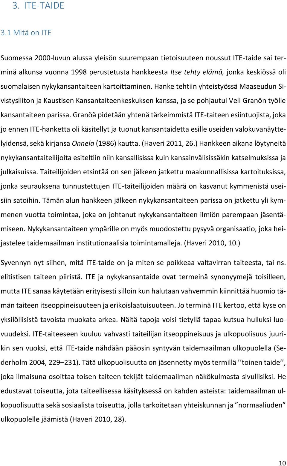 nykykansantaiteen kartoittaminen. Hanke tehtiin yhteistyössä Maaseudun Sivistysliiton ja Kaustisen Kansantaiteenkeskuksen kanssa, ja se pohjautui Veli Granön työlle kansantaiteen parissa.