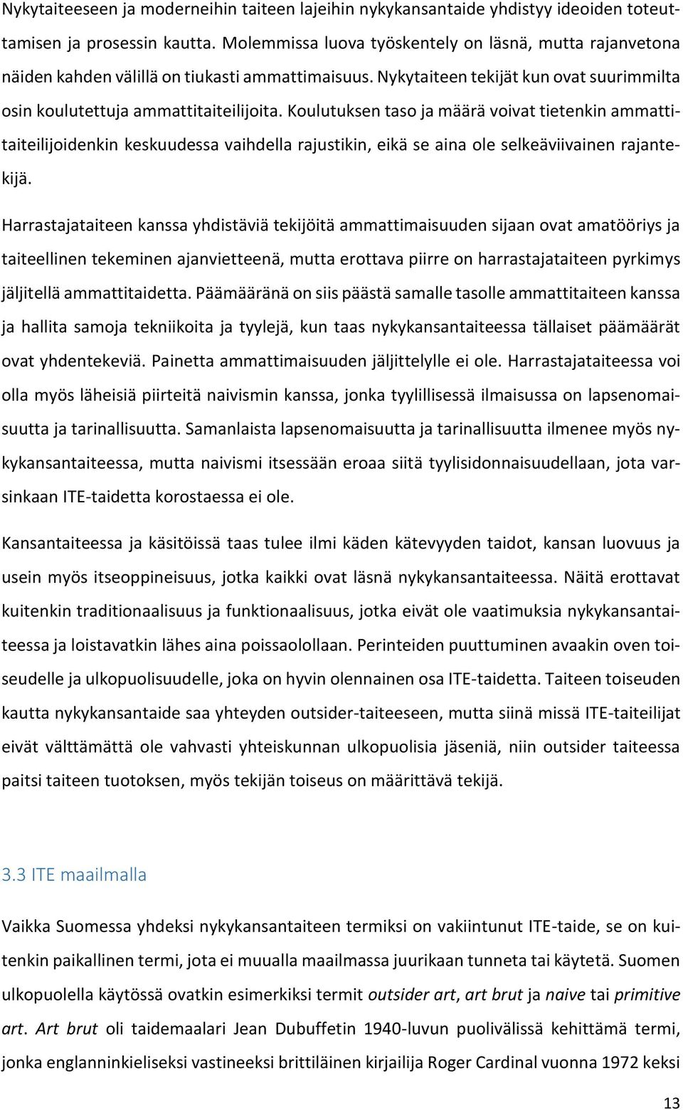Koulutuksen taso ja määrä voivat tietenkin ammattitaiteilijoidenkin keskuudessa vaihdella rajustikin, eikä se aina ole selkeäviivainen rajantekijä.