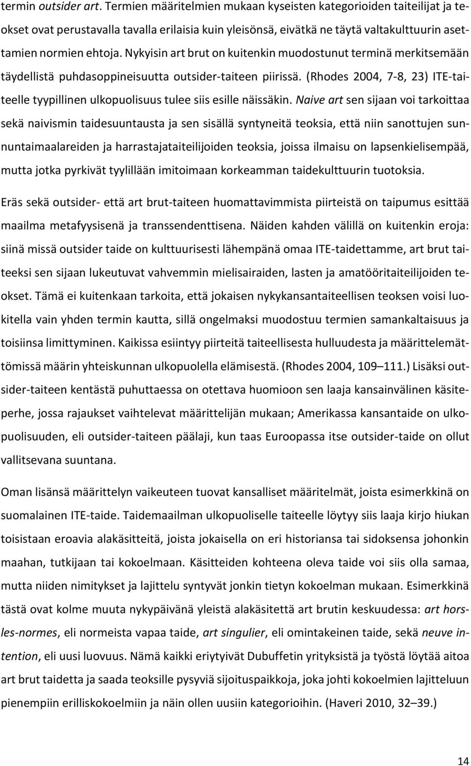 Nykyisin art brut on kuitenkin muodostunut terminä merkitsemään täydellistä puhdasoppineisuutta outsider-taiteen piirissä.