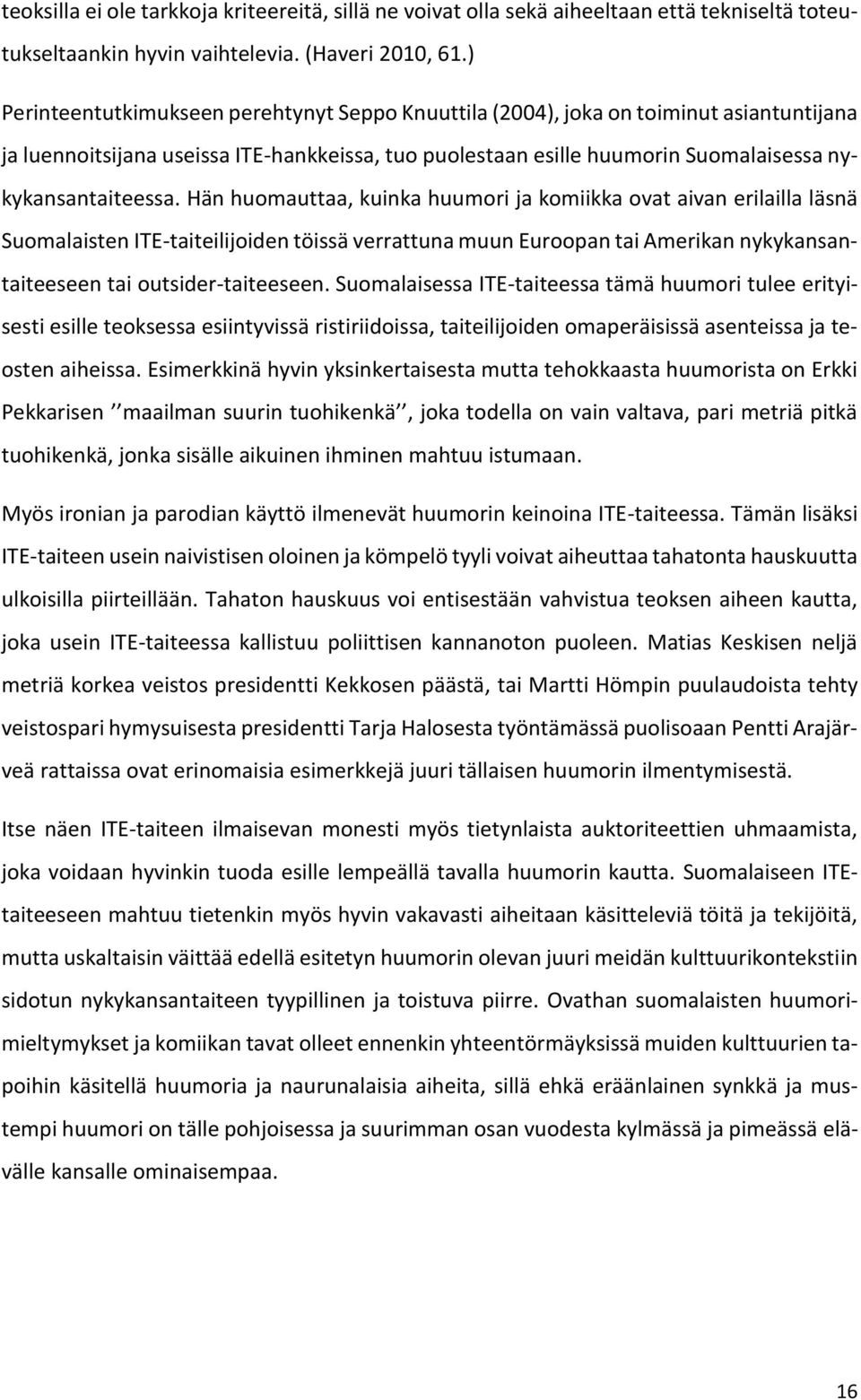 Hän huomauttaa, kuinka huumori ja komiikka ovat aivan erilailla läsnä Suomalaisten ITE-taiteilijoiden töissä verrattuna muun Euroopan tai Amerikan nykykansantaiteeseen tai outsider-taiteeseen.