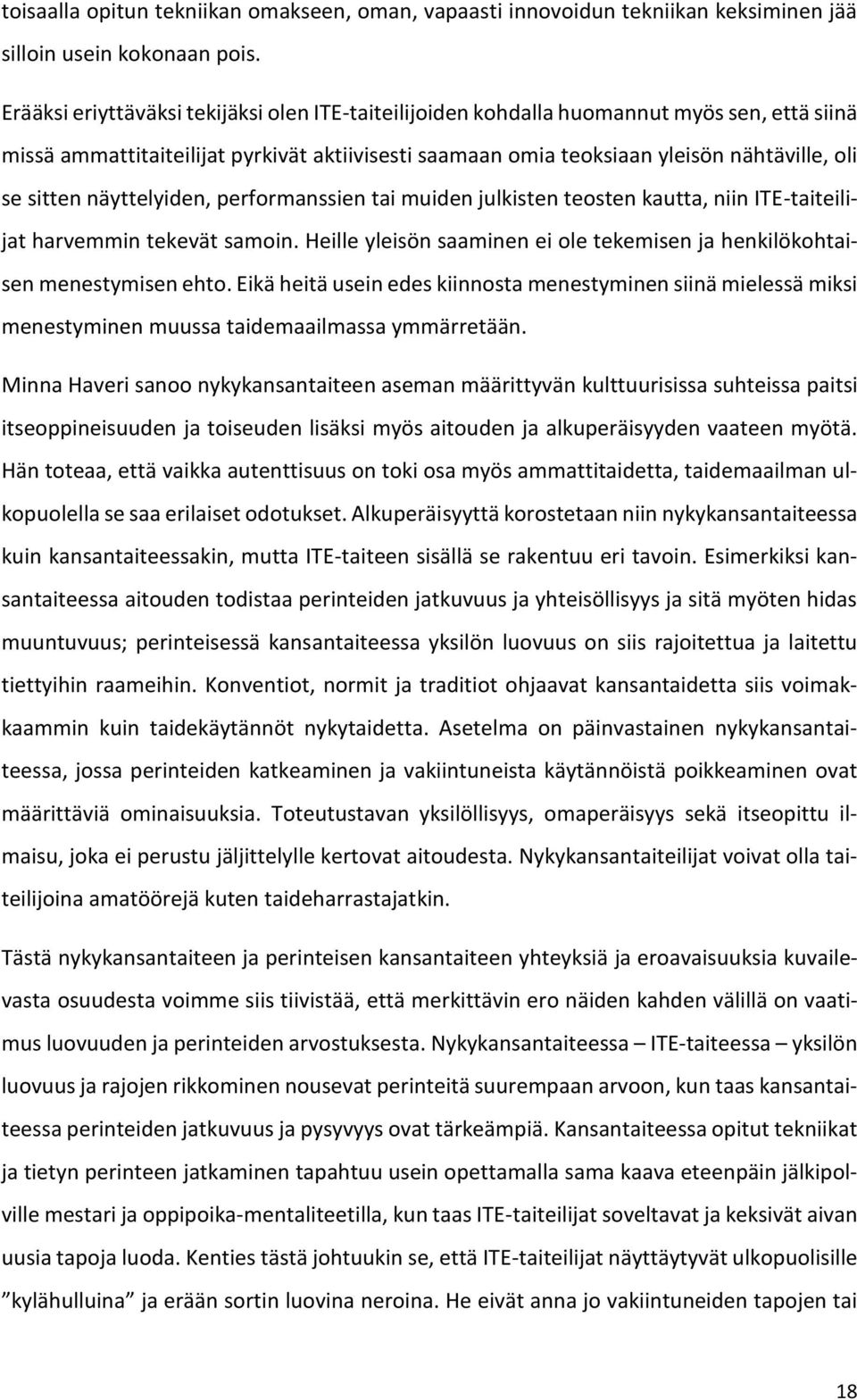 näyttelyiden, performanssien tai muiden julkisten teosten kautta, niin ITE-taiteilijat harvemmin tekevät samoin. Heille yleisön saaminen ei ole tekemisen ja henkilökohtaisen menestymisen ehto.