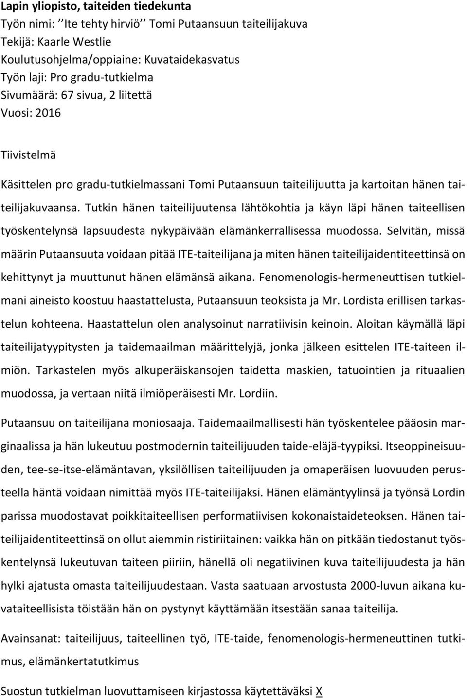 Tutkin hänen taiteilijuutensa lähtökohtia ja käyn läpi hänen taiteellisen työskentelynsä lapsuudesta nykypäivään elämänkerrallisessa muodossa.