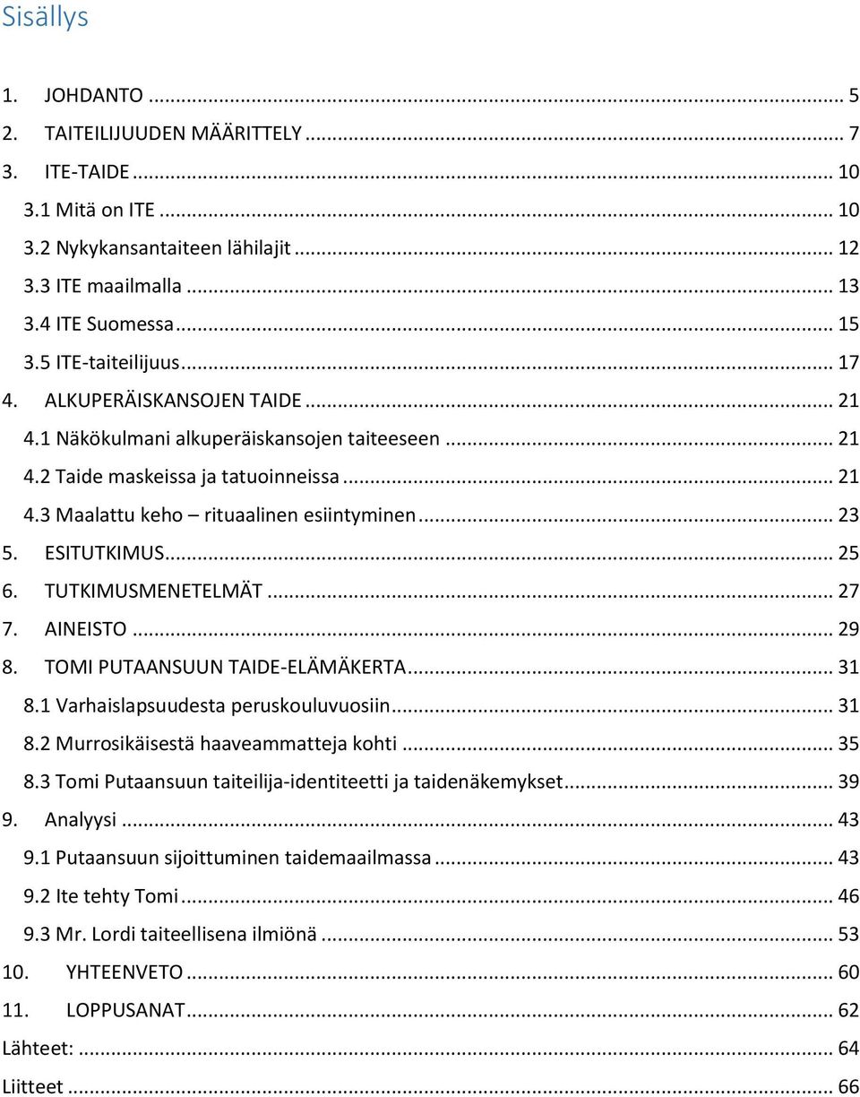 .. 23 5. ESITUTKIMUS... 25 6. TUTKIMUSMENETELMÄT... 27 7. AINEISTO... 29 8. TOMI PUTAANSUUN TAIDE-ELÄMÄKERTA... 31 8.1 Varhaislapsuudesta peruskouluvuosiin... 31 8.2 Murrosikäisestä haaveammatteja kohti.